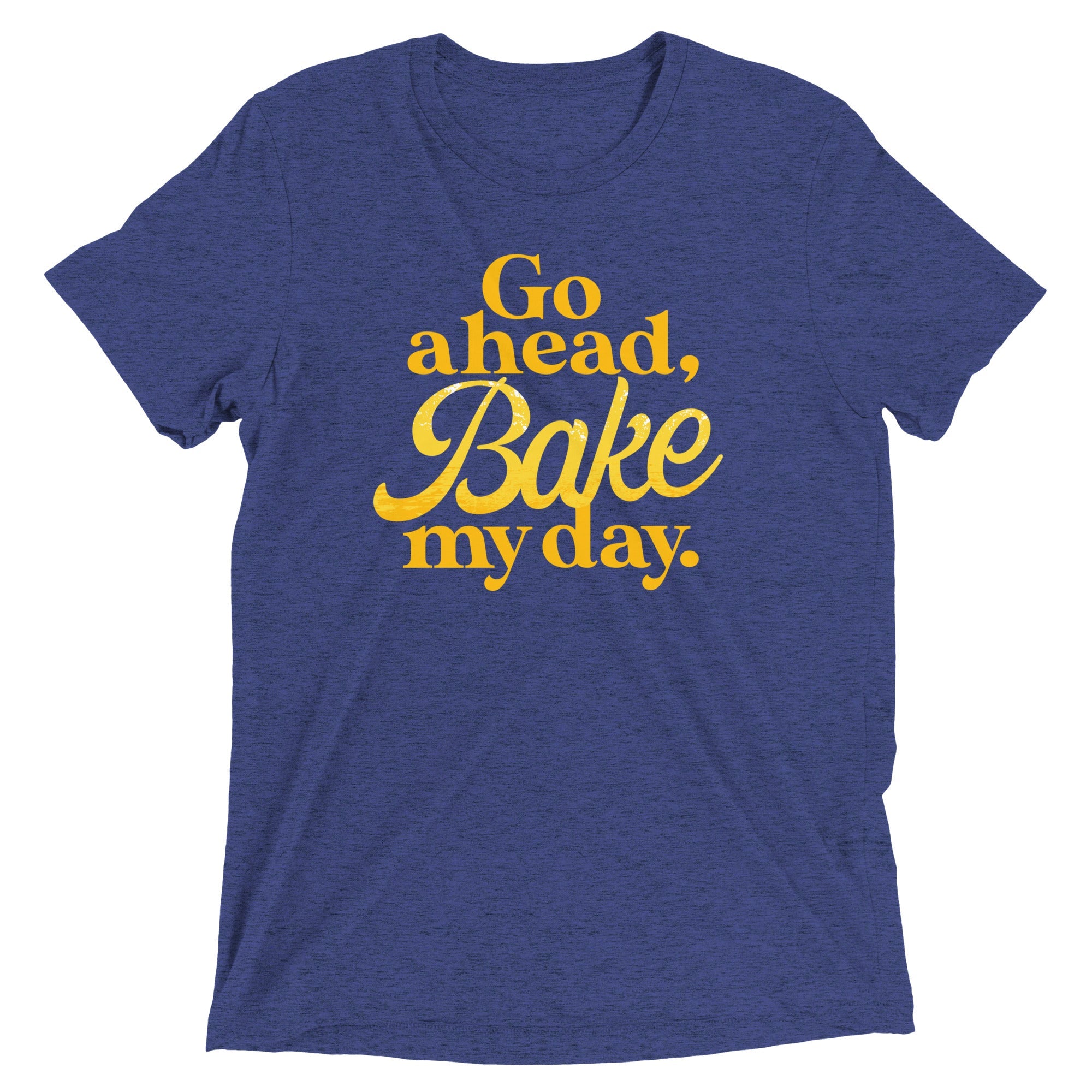 Go Ahead, Bake My Day Men's Tri-Blend Tee