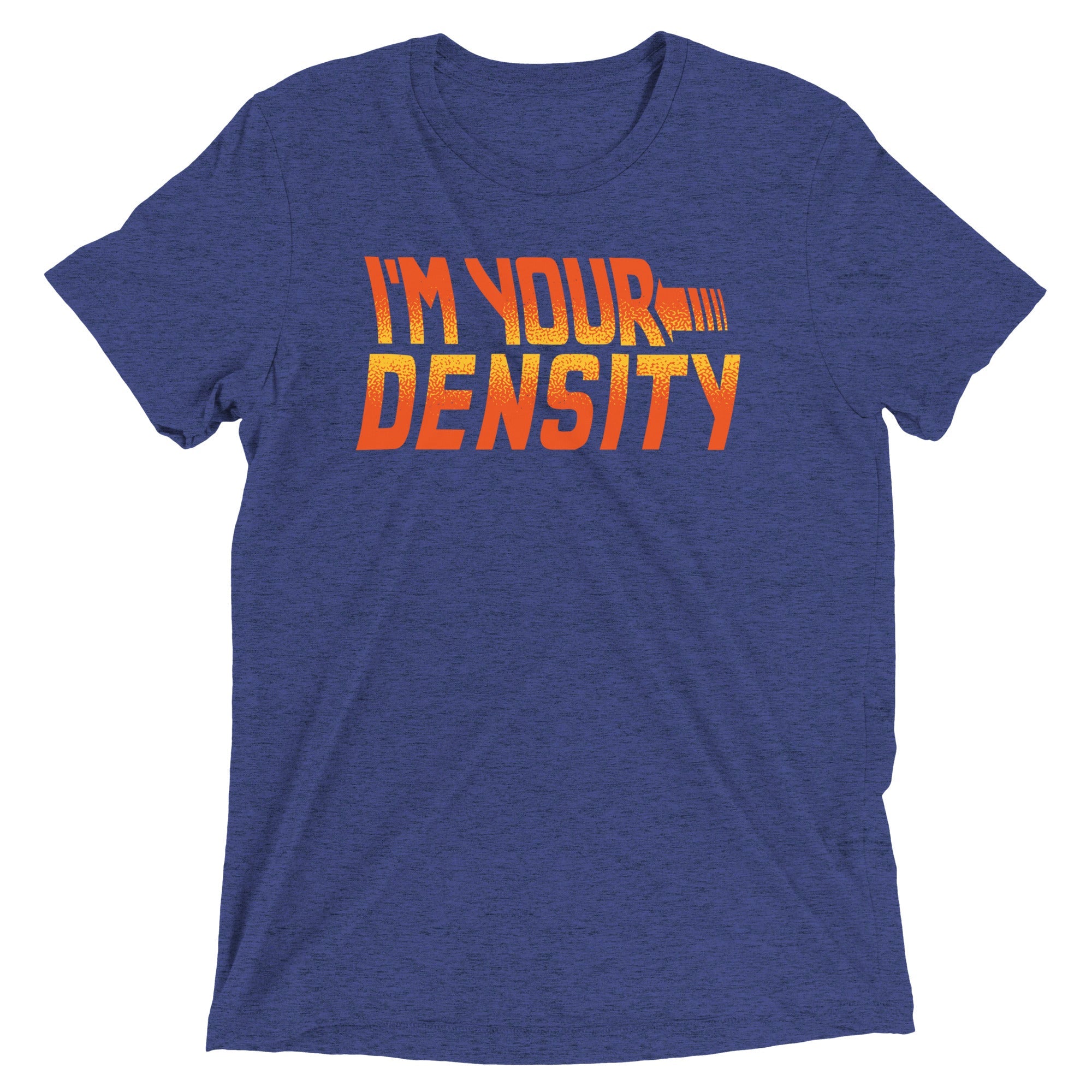 I'm Your Density Men's Tri-Blend Tee