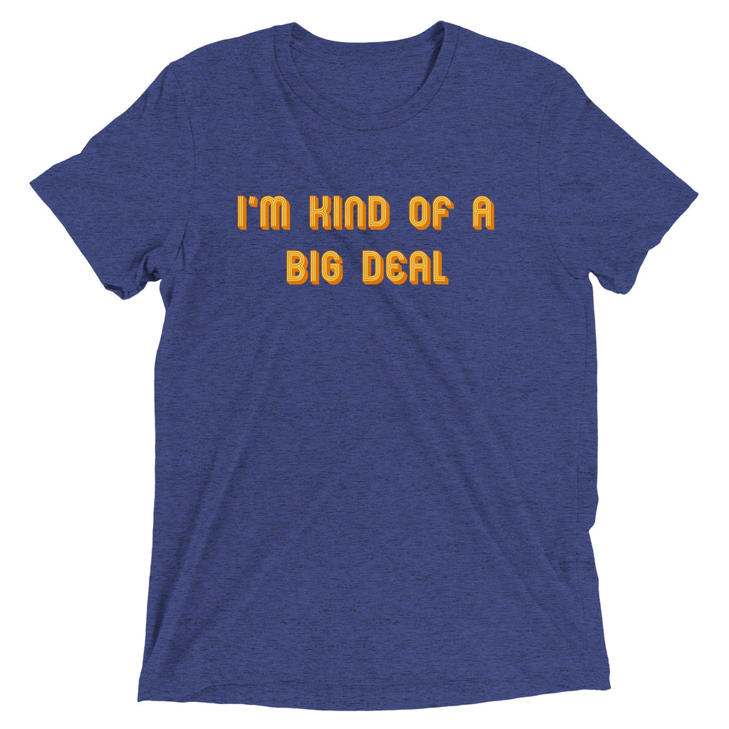 I'm Kind of a Big Deal Men's Tri-Blend Tee