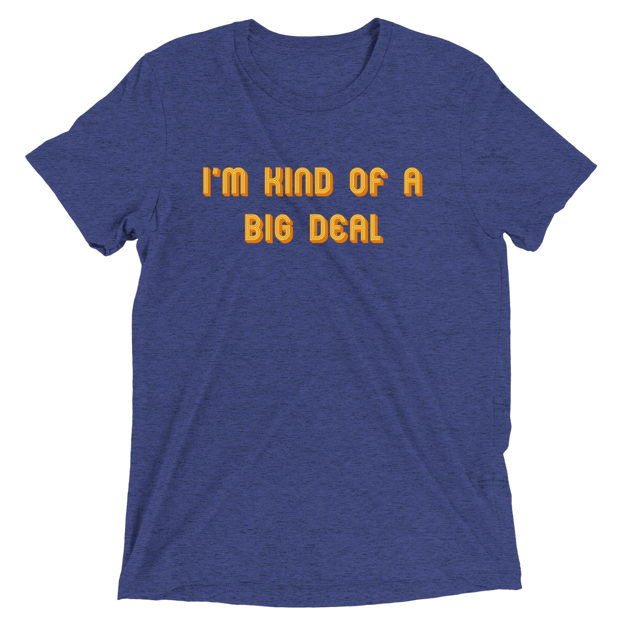 I'm Kind of a Big Deal Men's Tri-Blend Tee