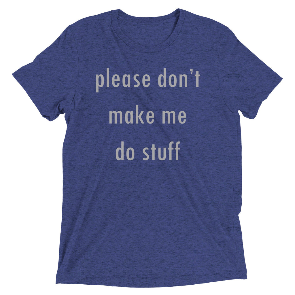 Please Don't Make Me Do Stuff Men's Tri-Blend Tee