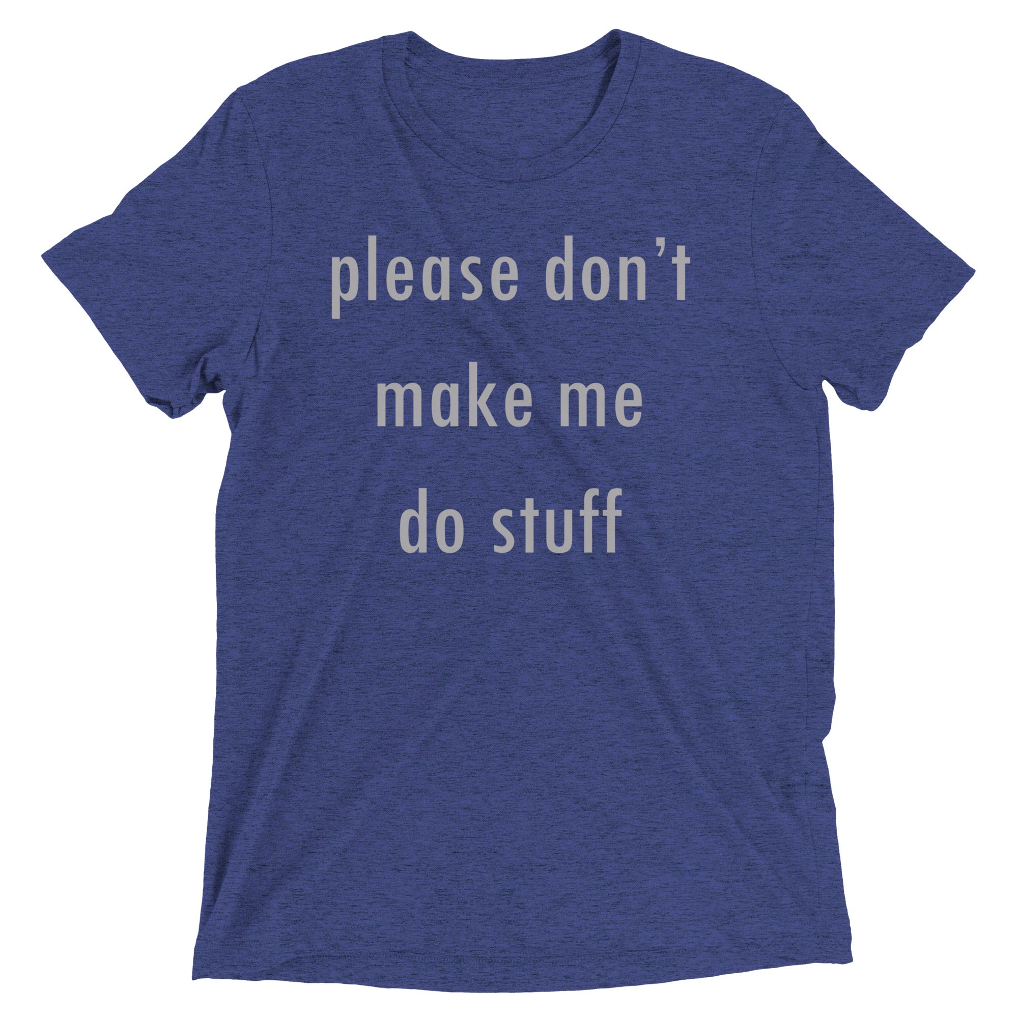 Please Don't Make Me Do Stuff Men's Tri-Blend Tee