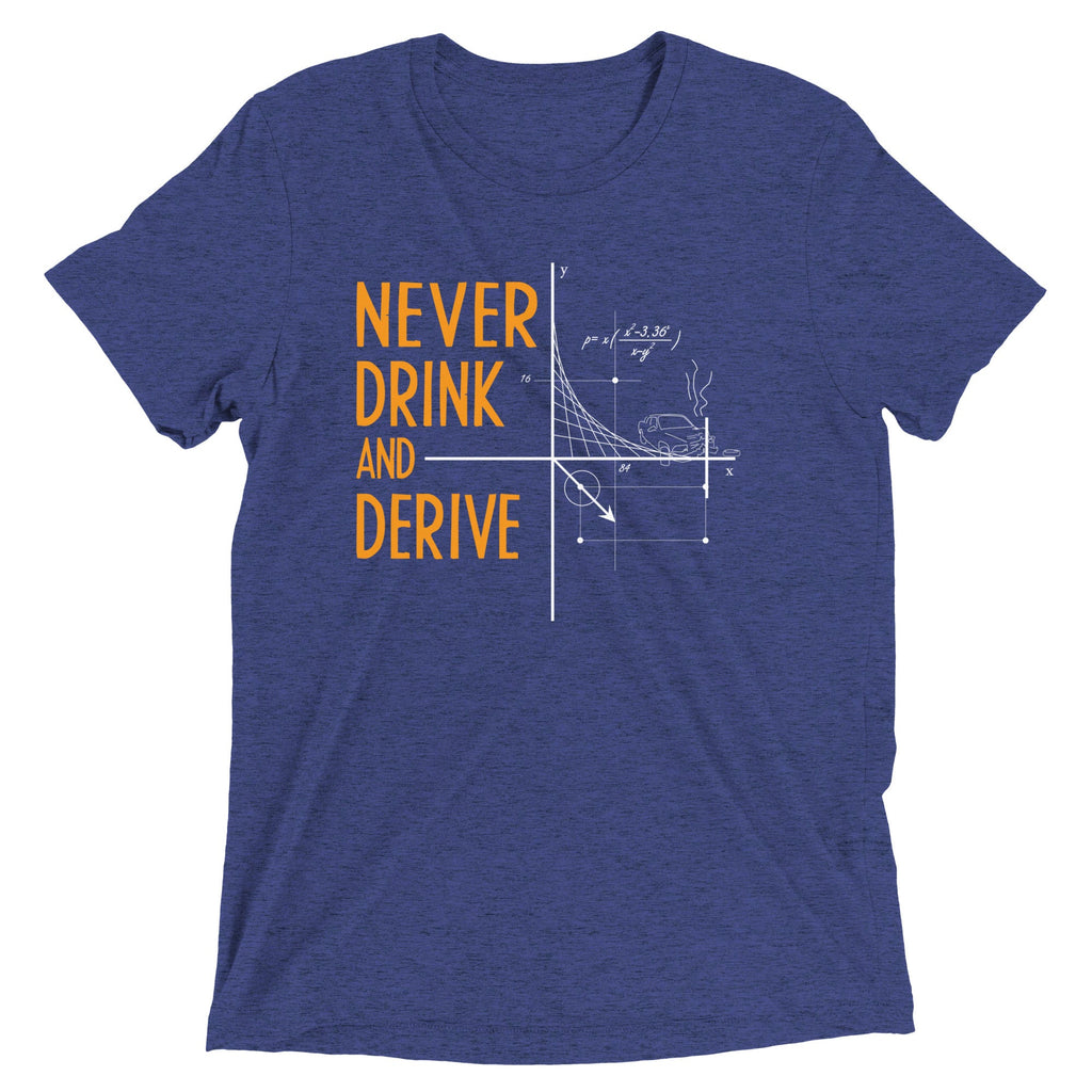 Never Drink and Derive Men's Tri-Blend Tee