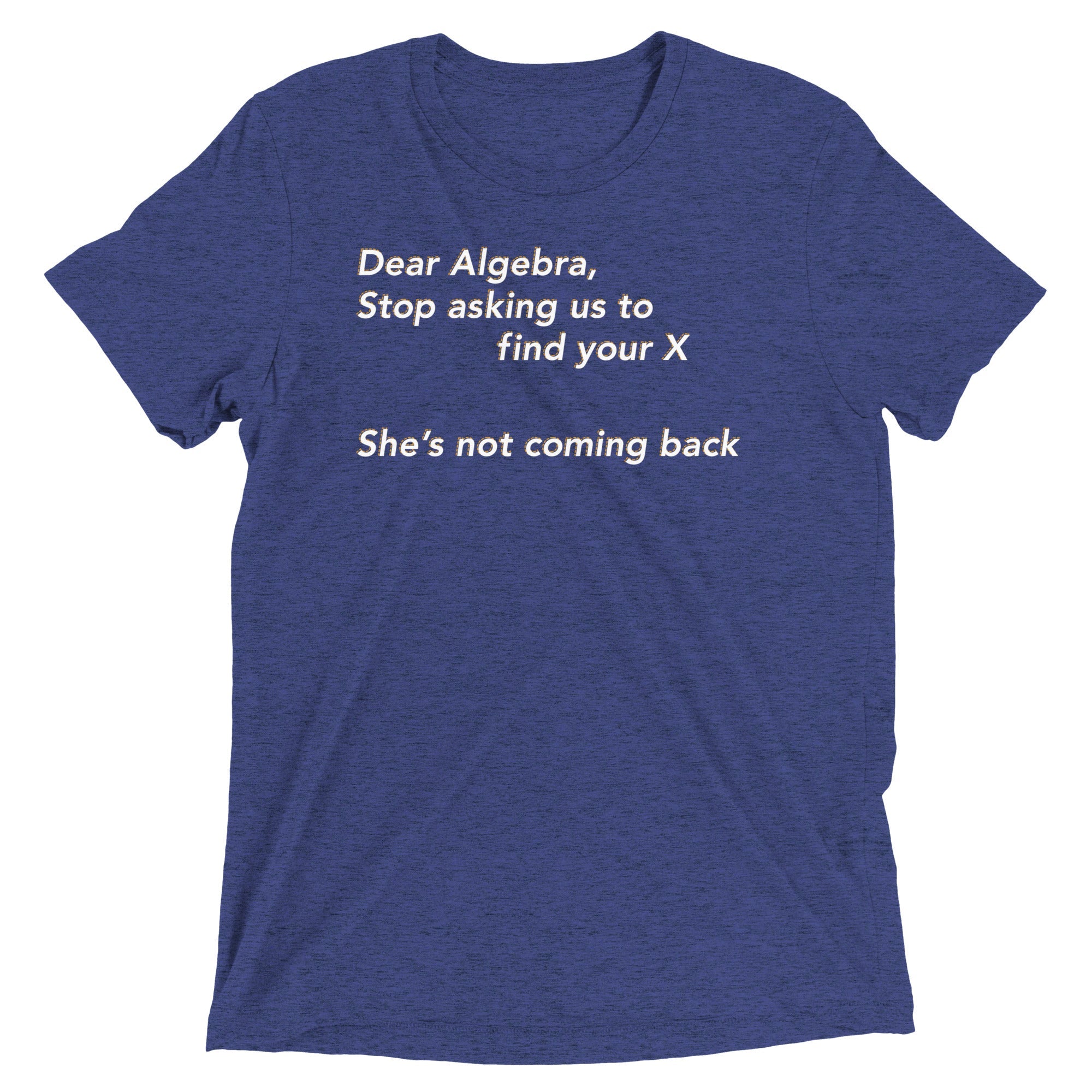 Dear Algebra, Stop Asking Us To Find Your X Men's Tri-Blend Tee