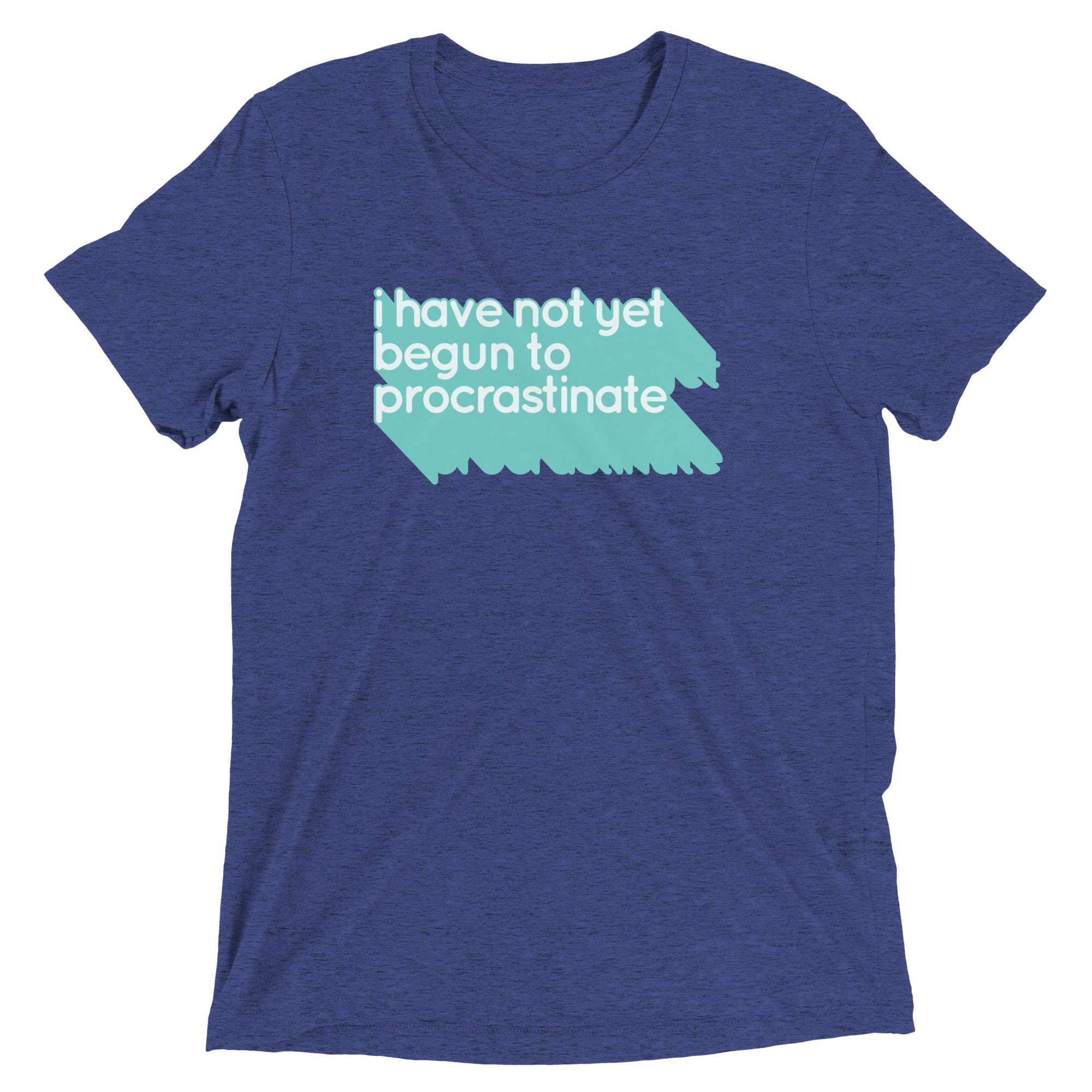 Not Begun To Procrastinate Men's Tri-Blend Tee