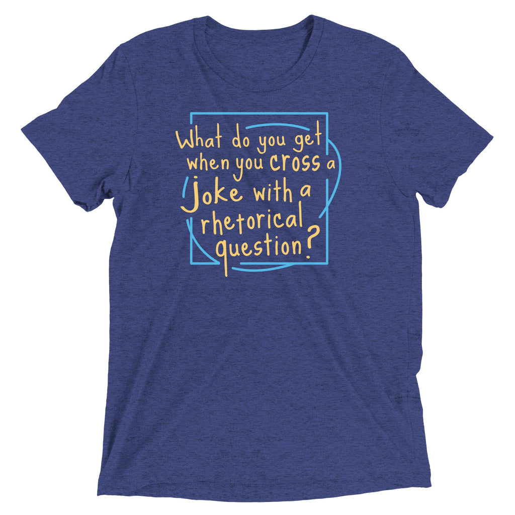 When You Cross A Joke With A Rhetorical Question? Men's Tri-Blend Tee