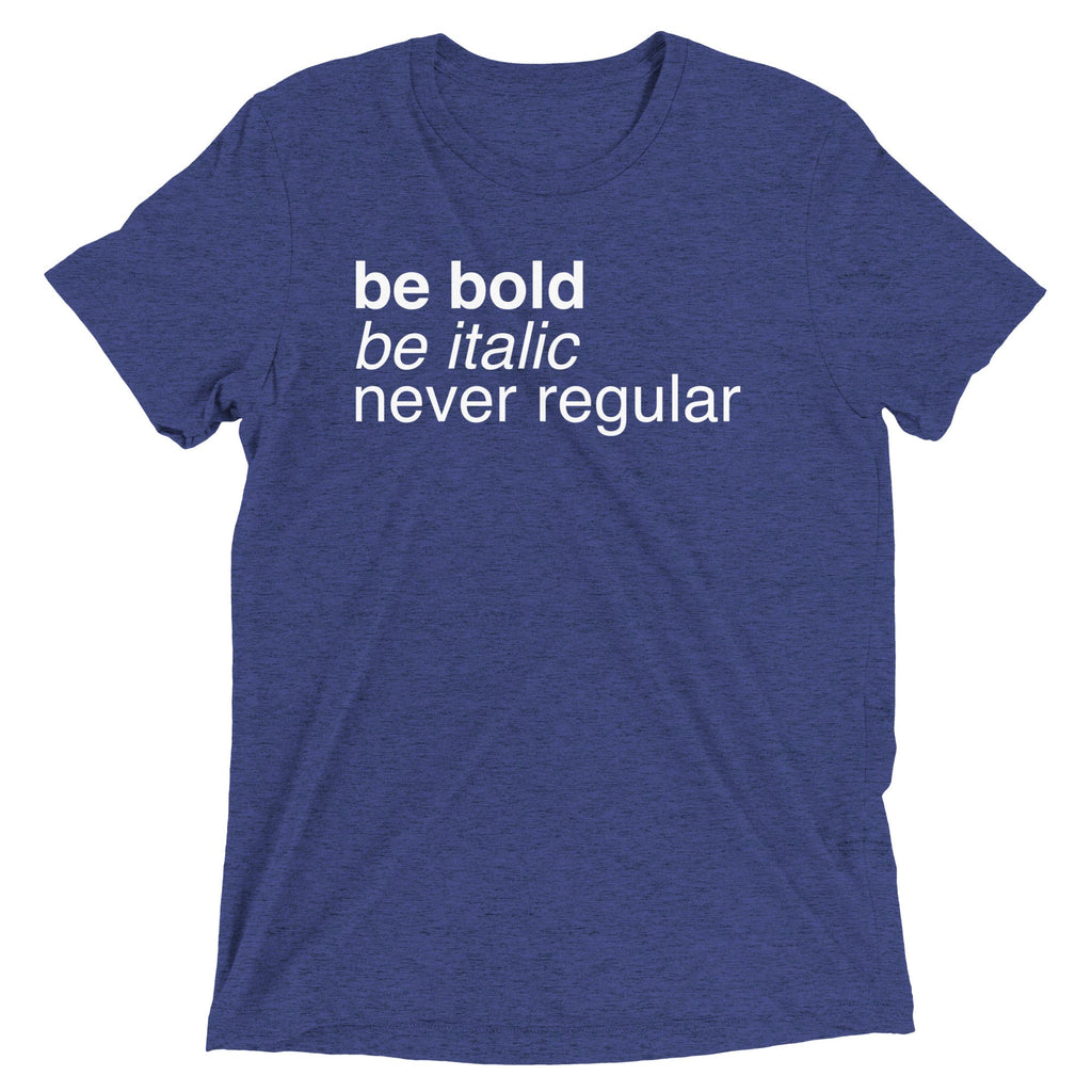 Be Bold Be Italic Never Regular Men's Tri-Blend Tee