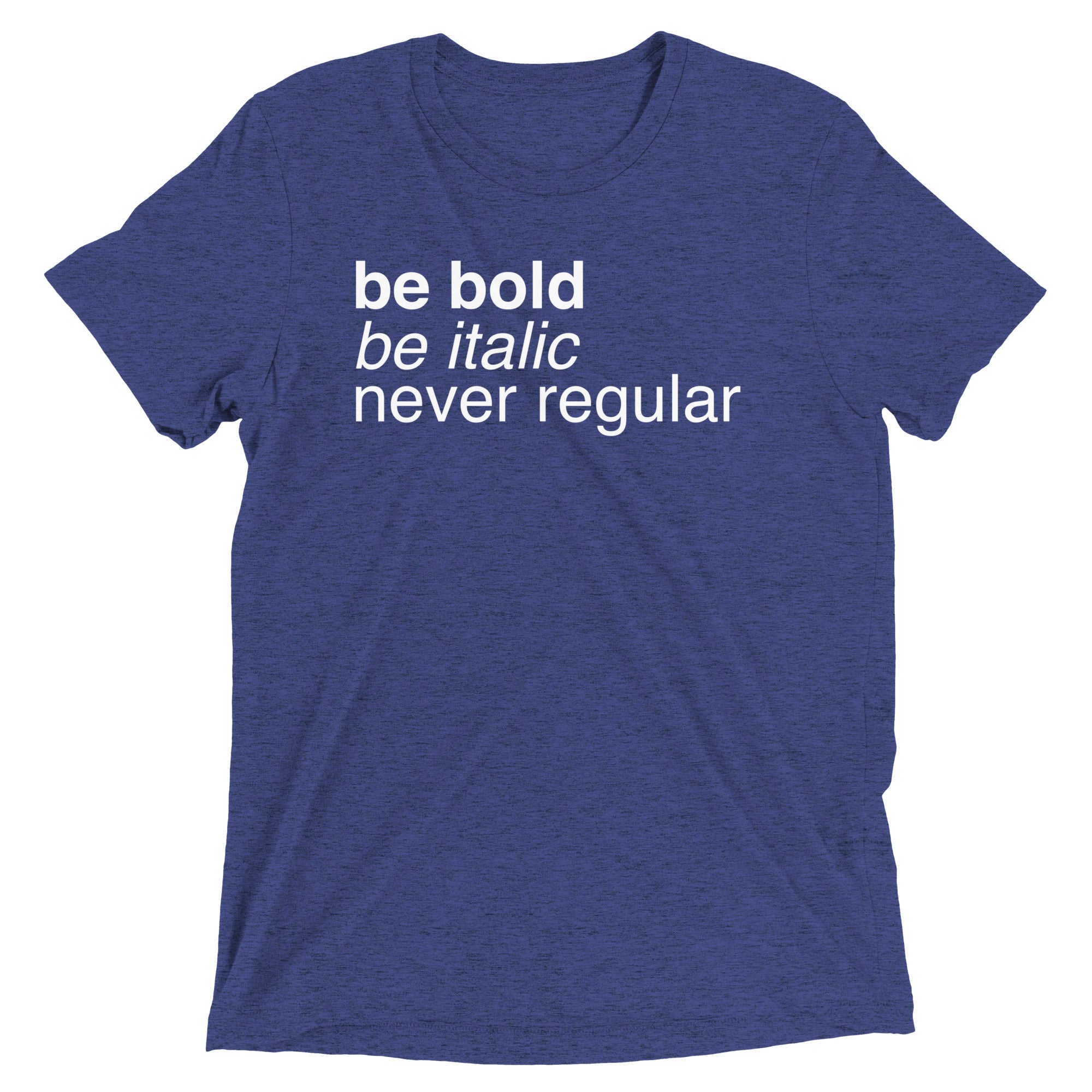 Be Bold Be Italic Never Regular Men's Tri-Blend Tee