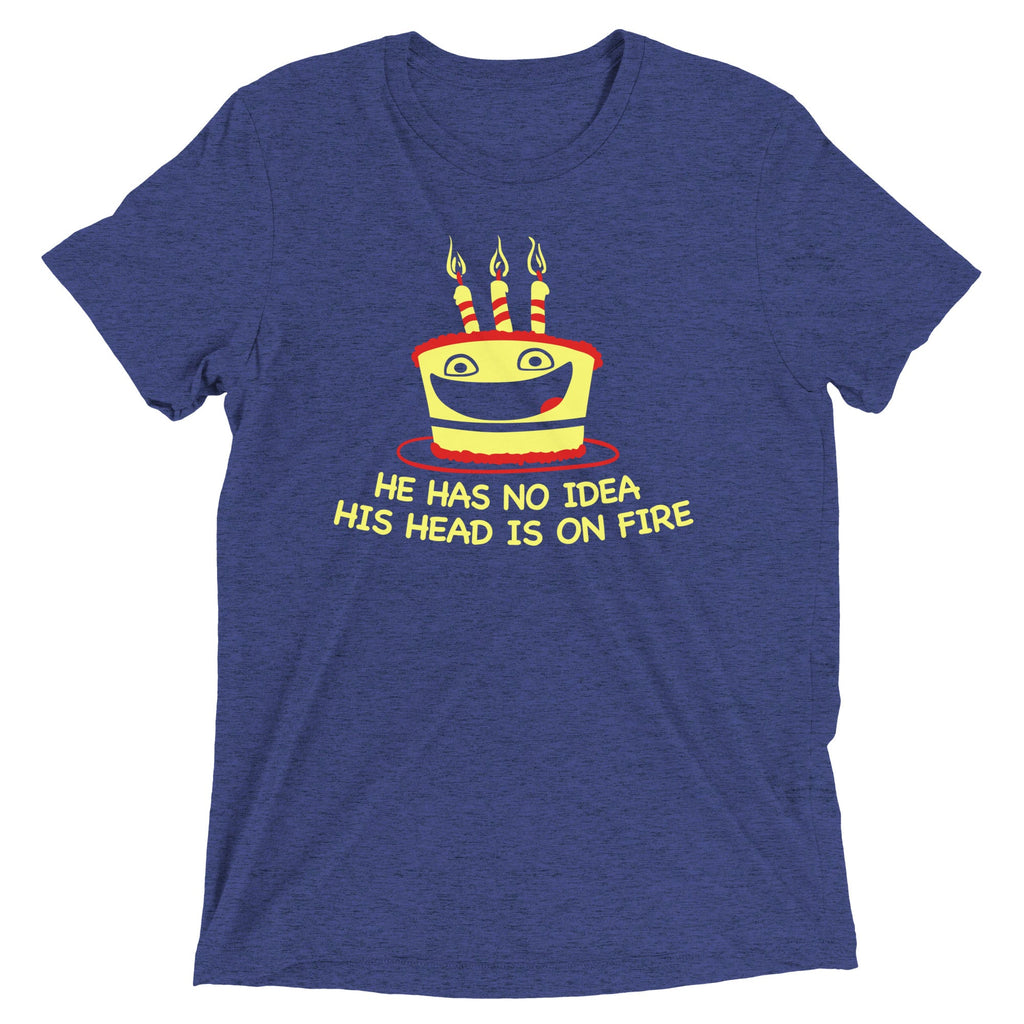 He Has No Idea His Head Is On Fire Men's Tri-Blend Tee