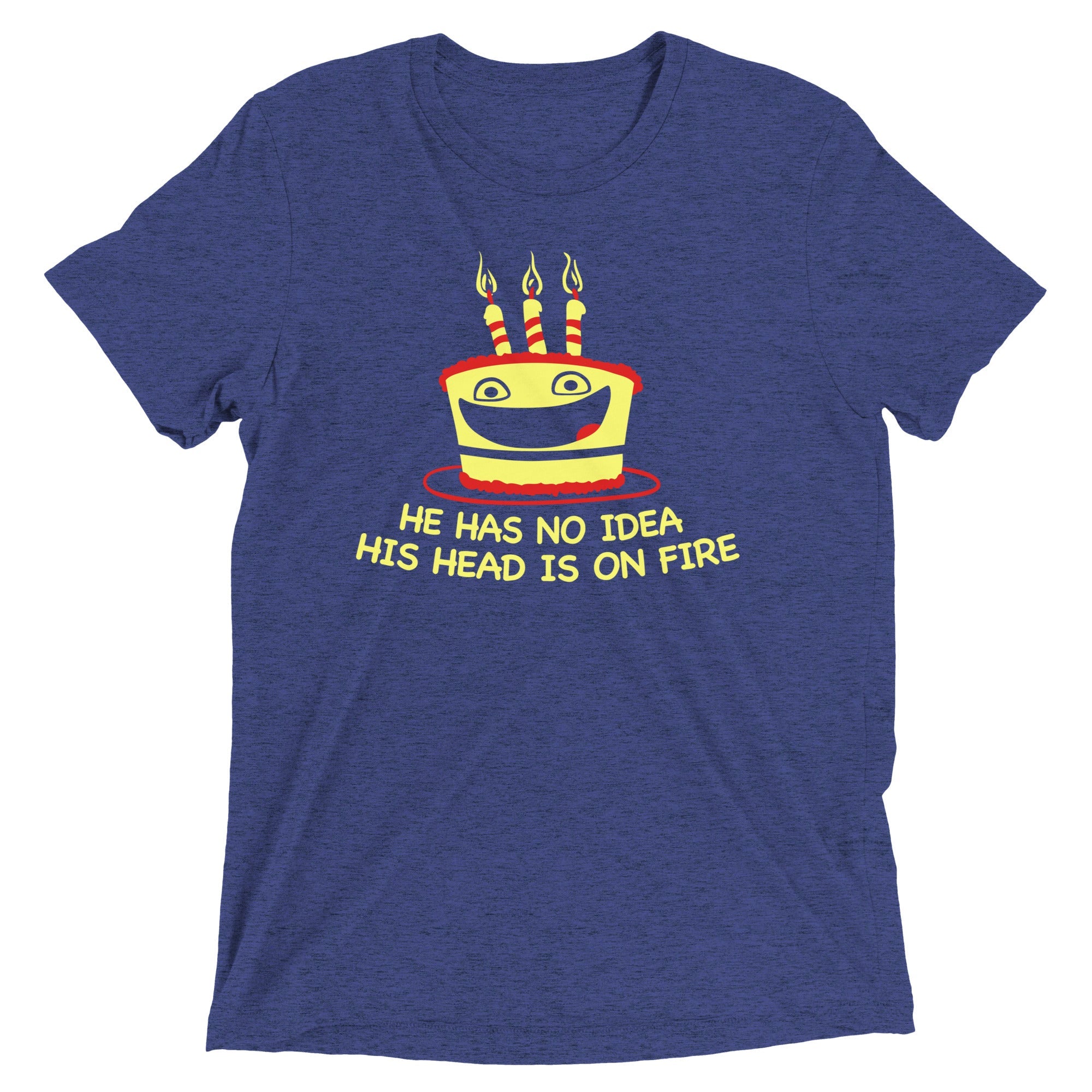 He Has No Idea His Head Is On Fire Men's Tri-Blend Tee