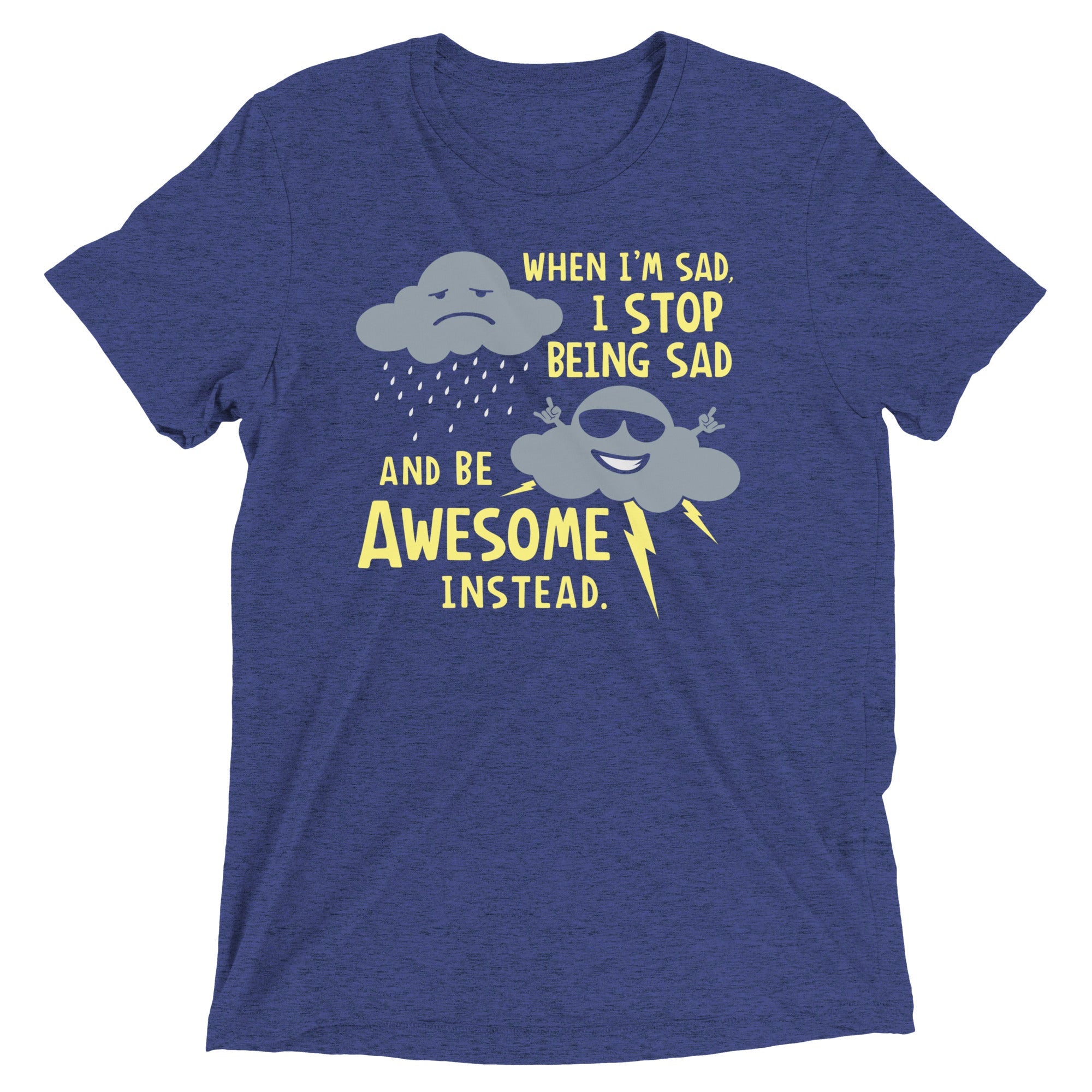 When I'm Sad, I Stop Being Sad And Be Awesome Instead Men's Tri-Blend Tee