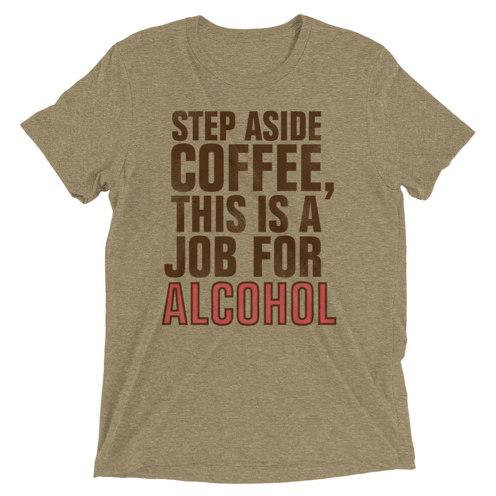 Step Aside Coffee, This Is A Job For Alcohol Men's Tri-Blend Tee