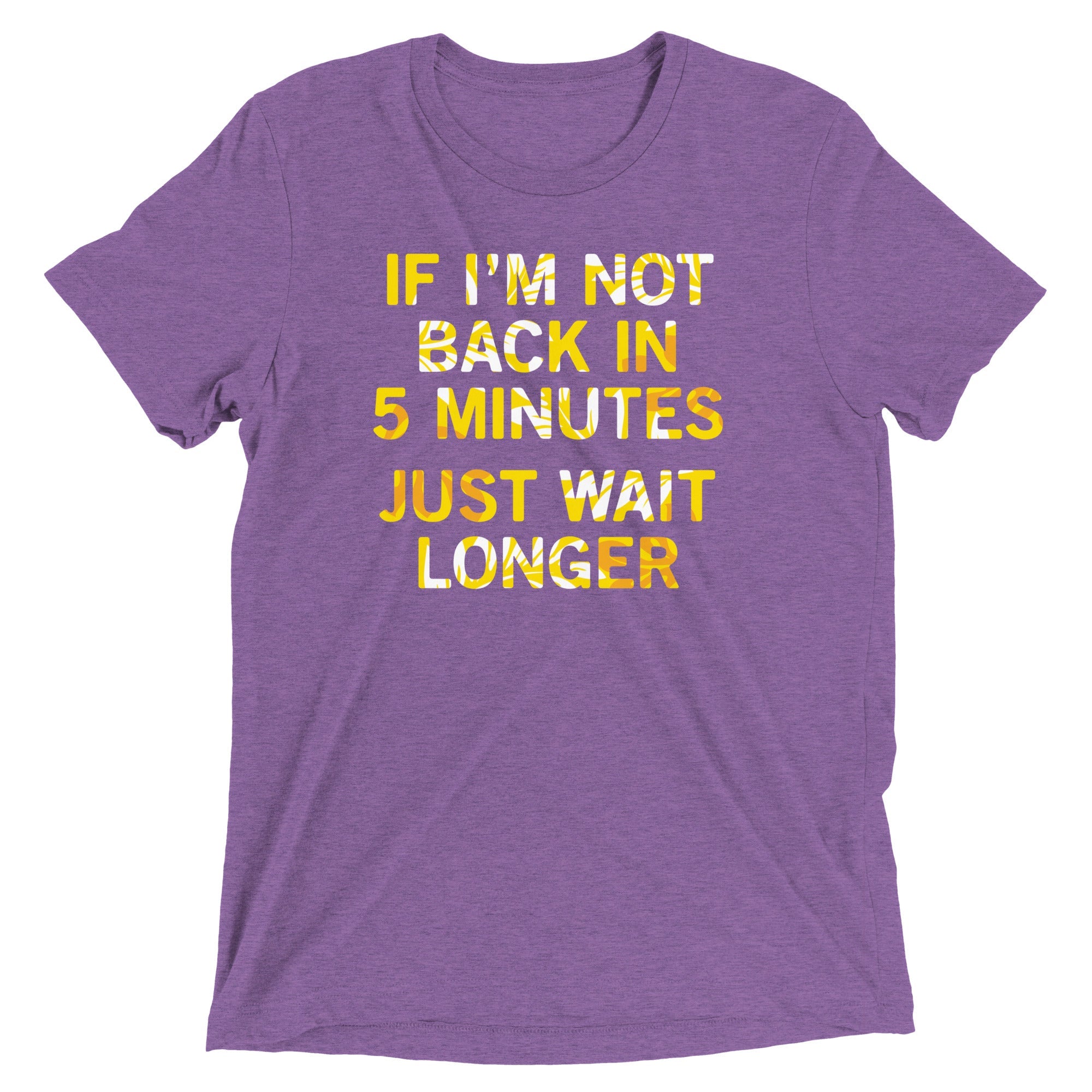 If I'm Not Back In 5 Minutes, Just Wait Longer Men's Tri-Blend Tee