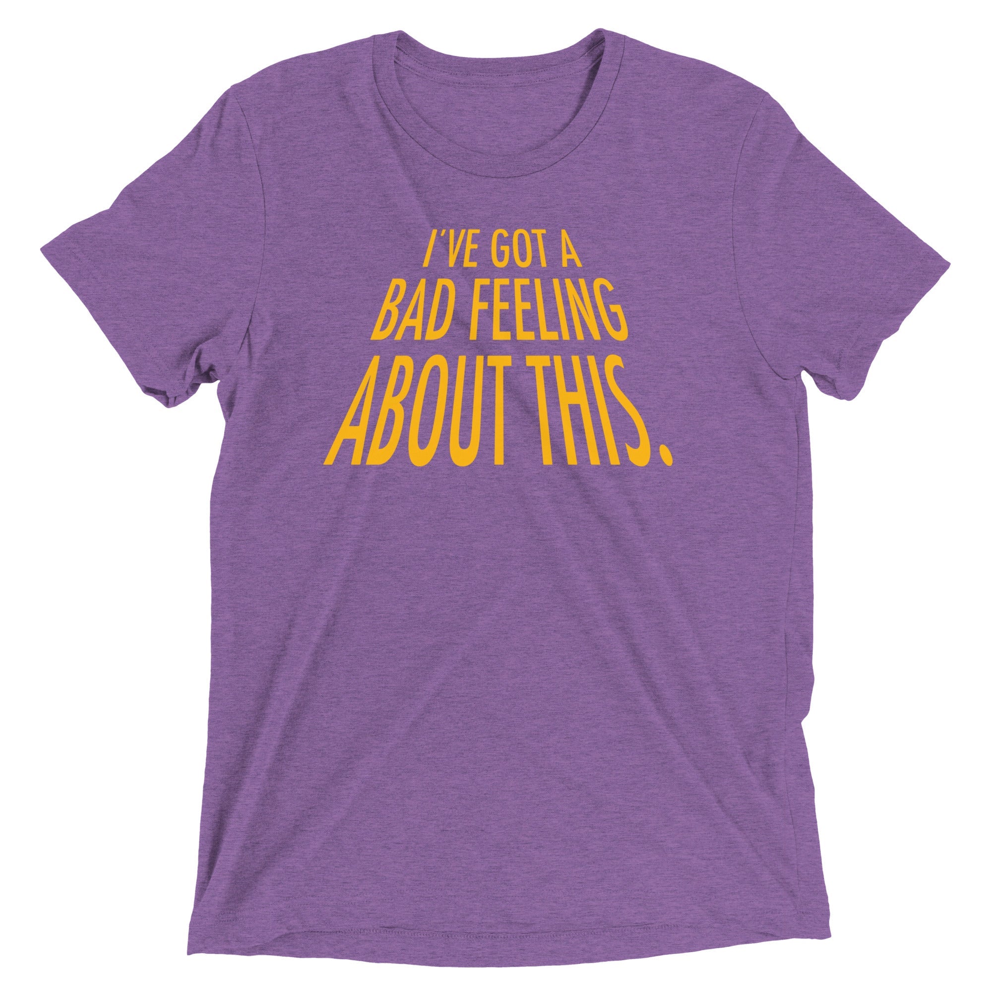 I've Got A Bad Feeling About This Men's Tri-Blend Tee