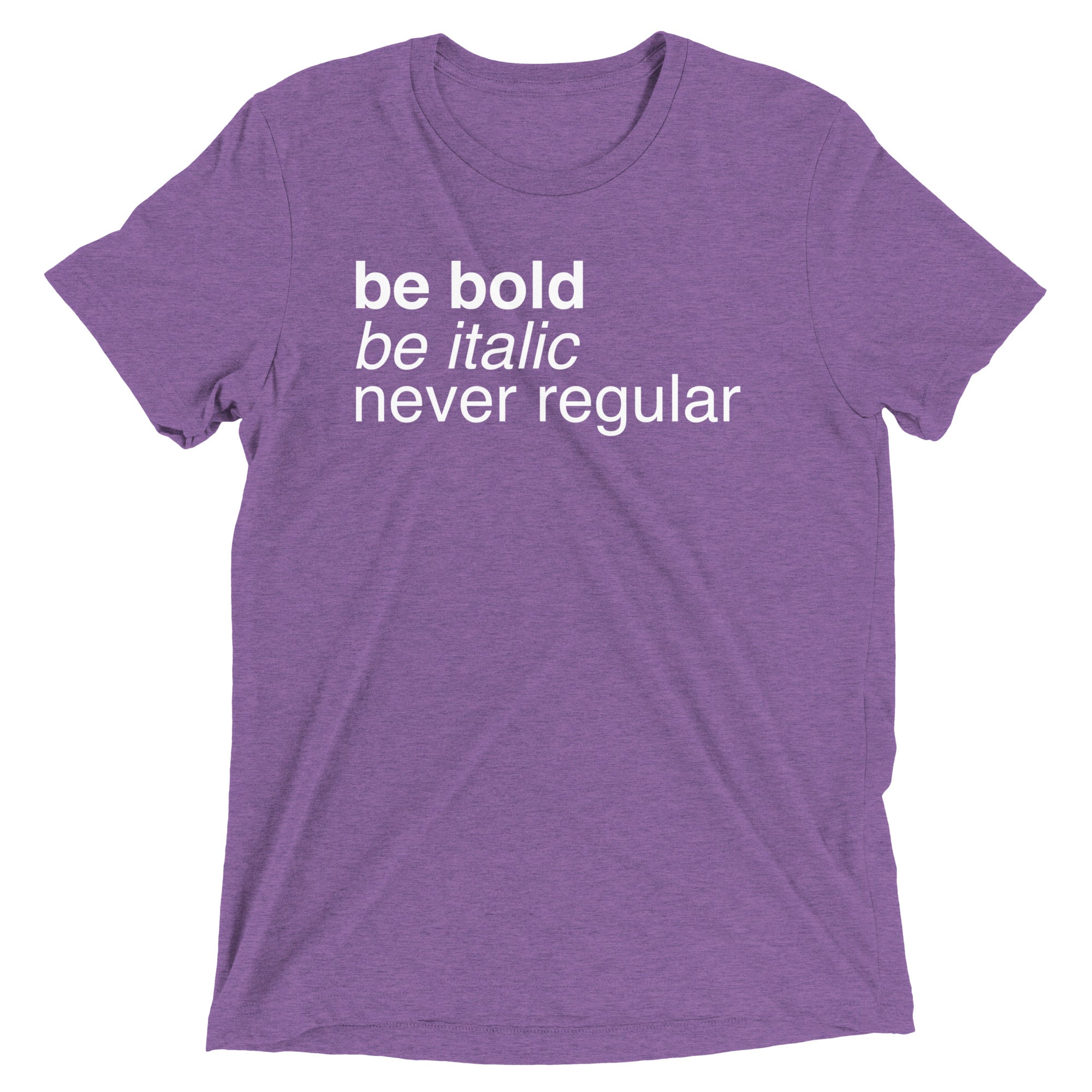 Be Bold Be Italic Never Regular Men's Tri-Blend Tee