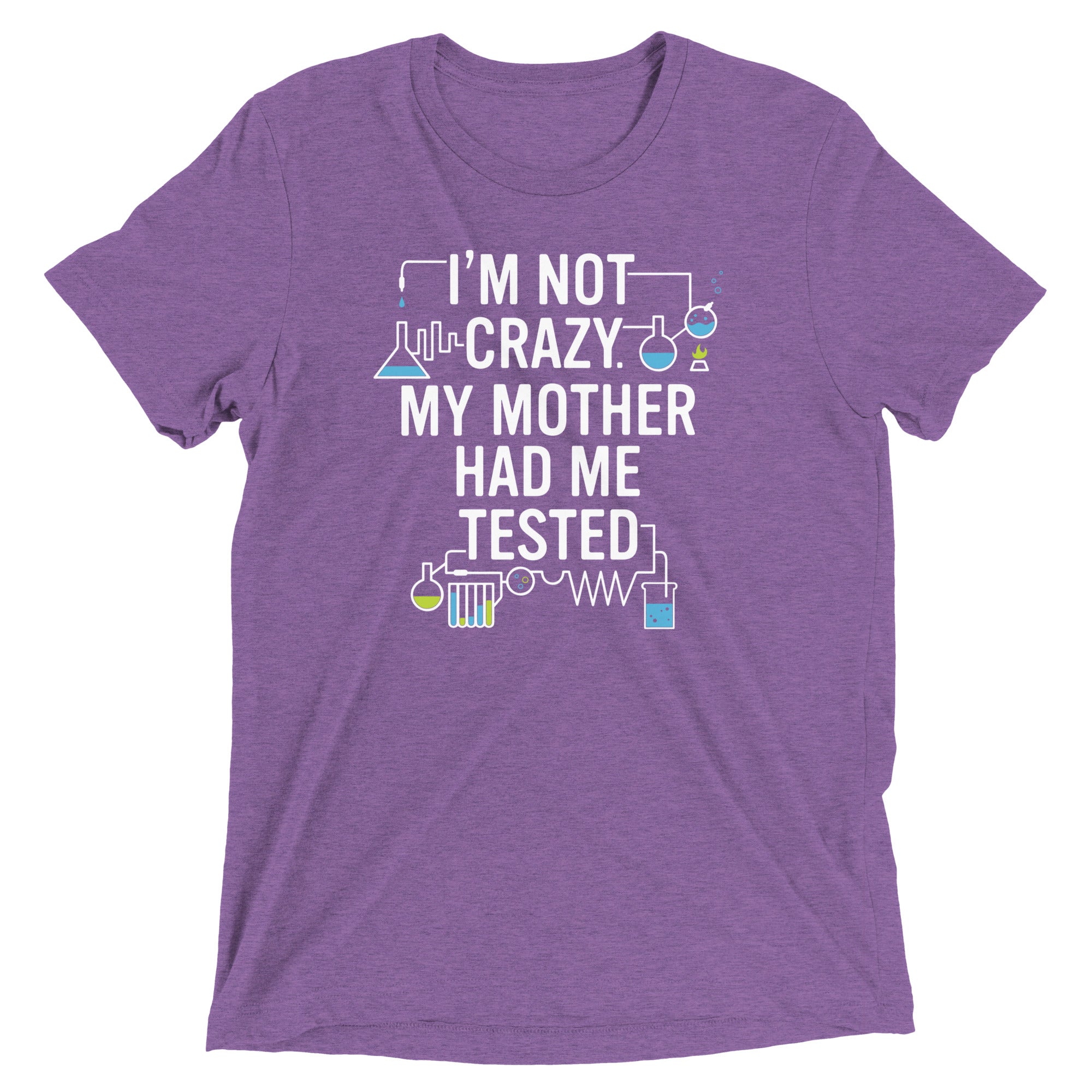 I'm Not Crazy. My Mother Had Me Tested. Men's Tri-Blend Tee