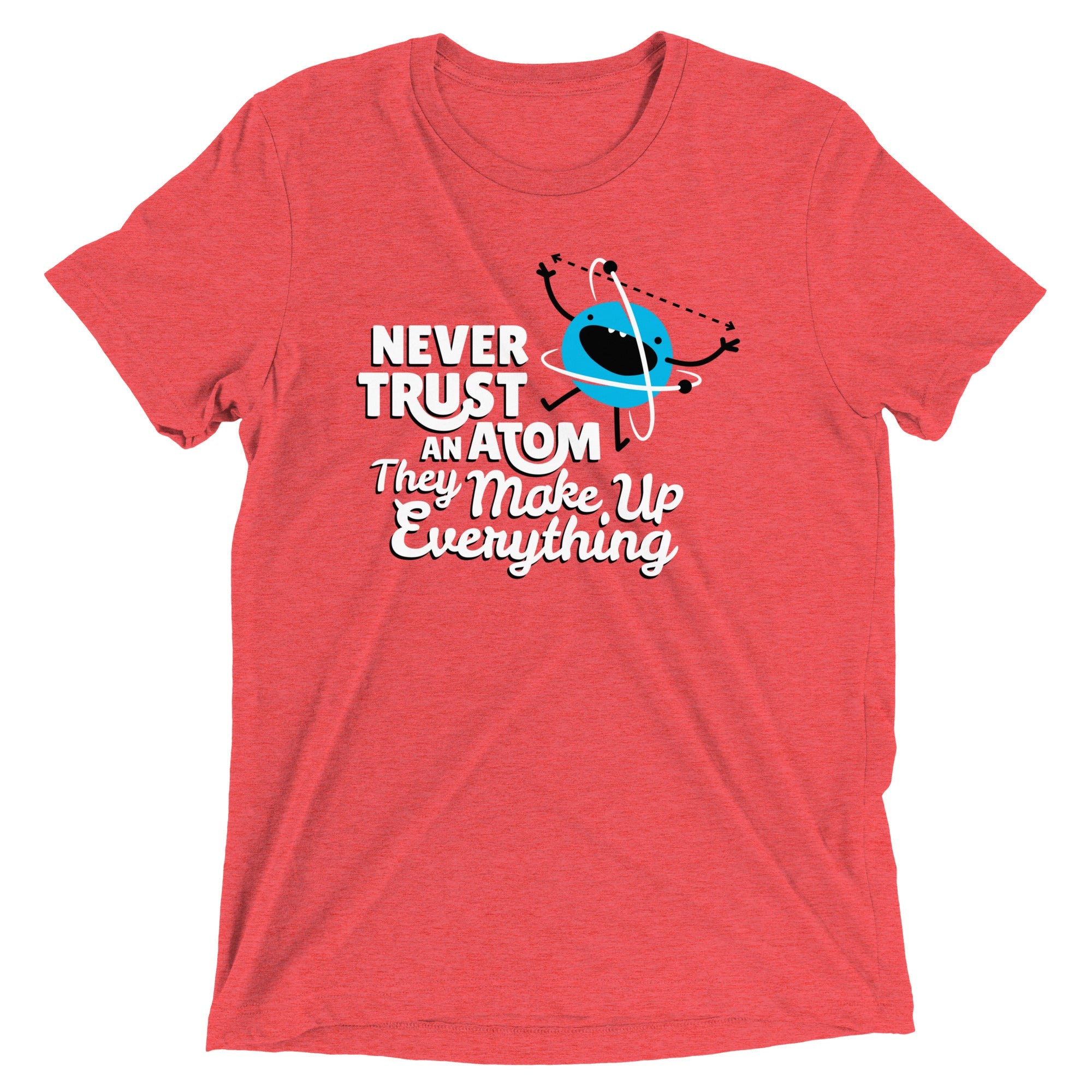 Never Trust An Atom, They Make Up Everything Men's Tri-Blend Tee