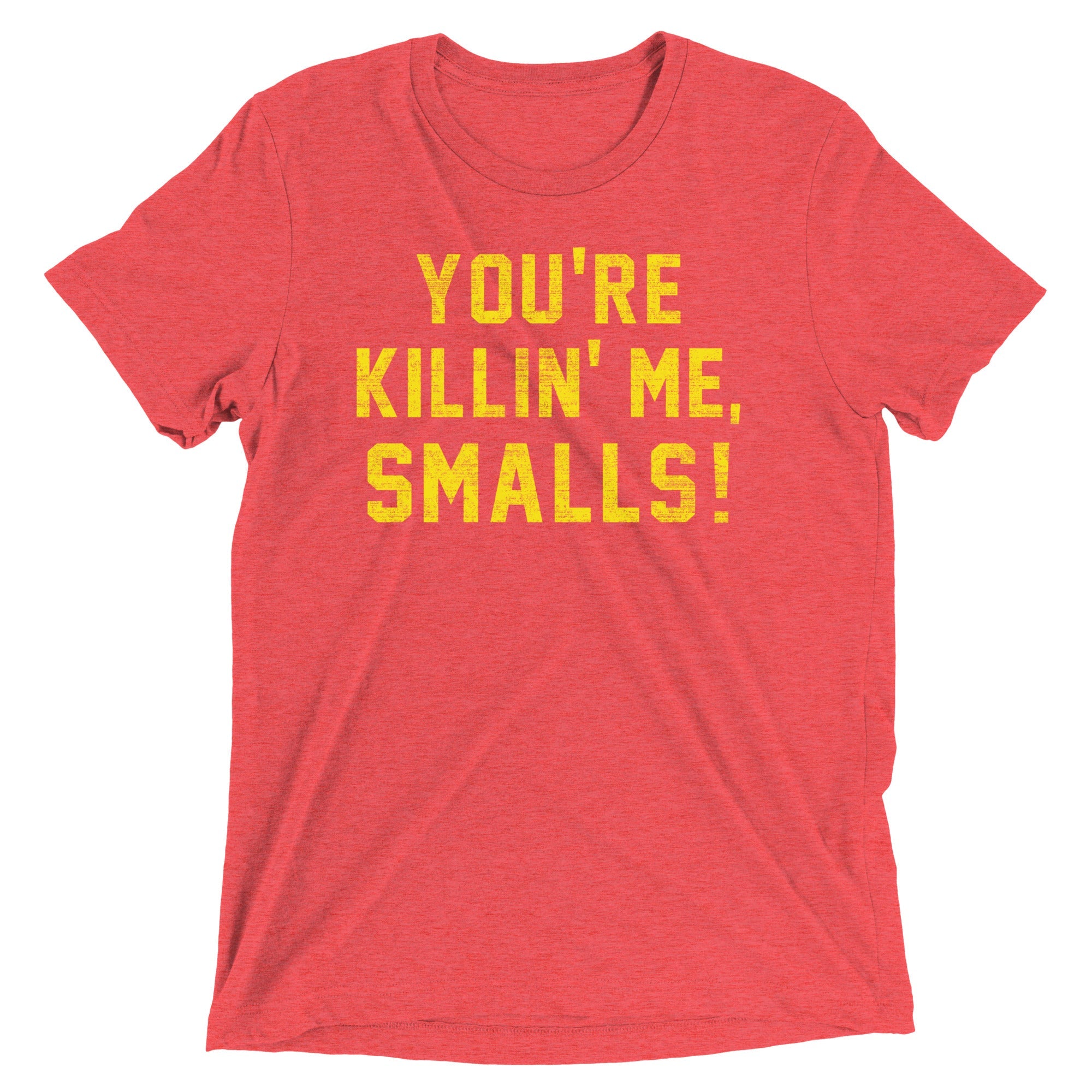 You're Killin' Me Smalls! Men's Tri-Blend Tee