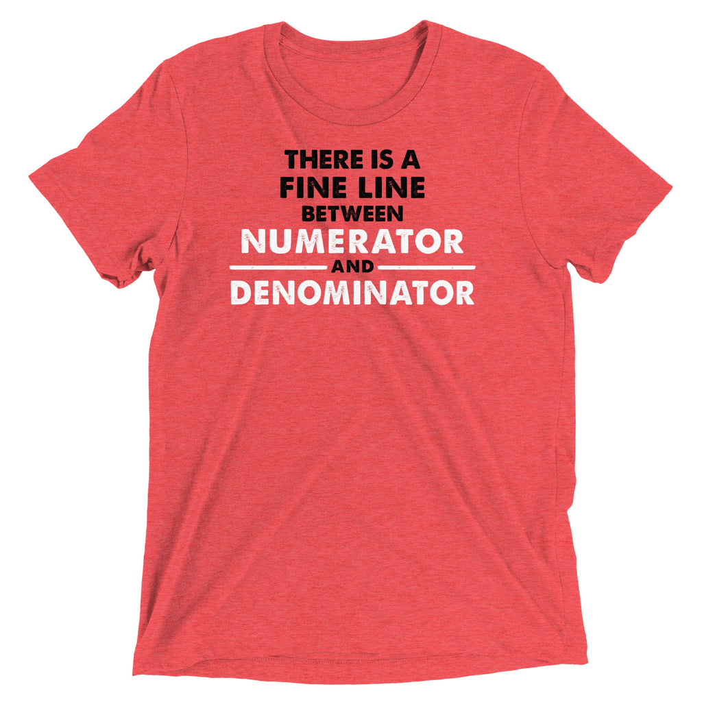 There Is A Fine Line Between Numerator And Denominator Men's Tri-Blend Tee