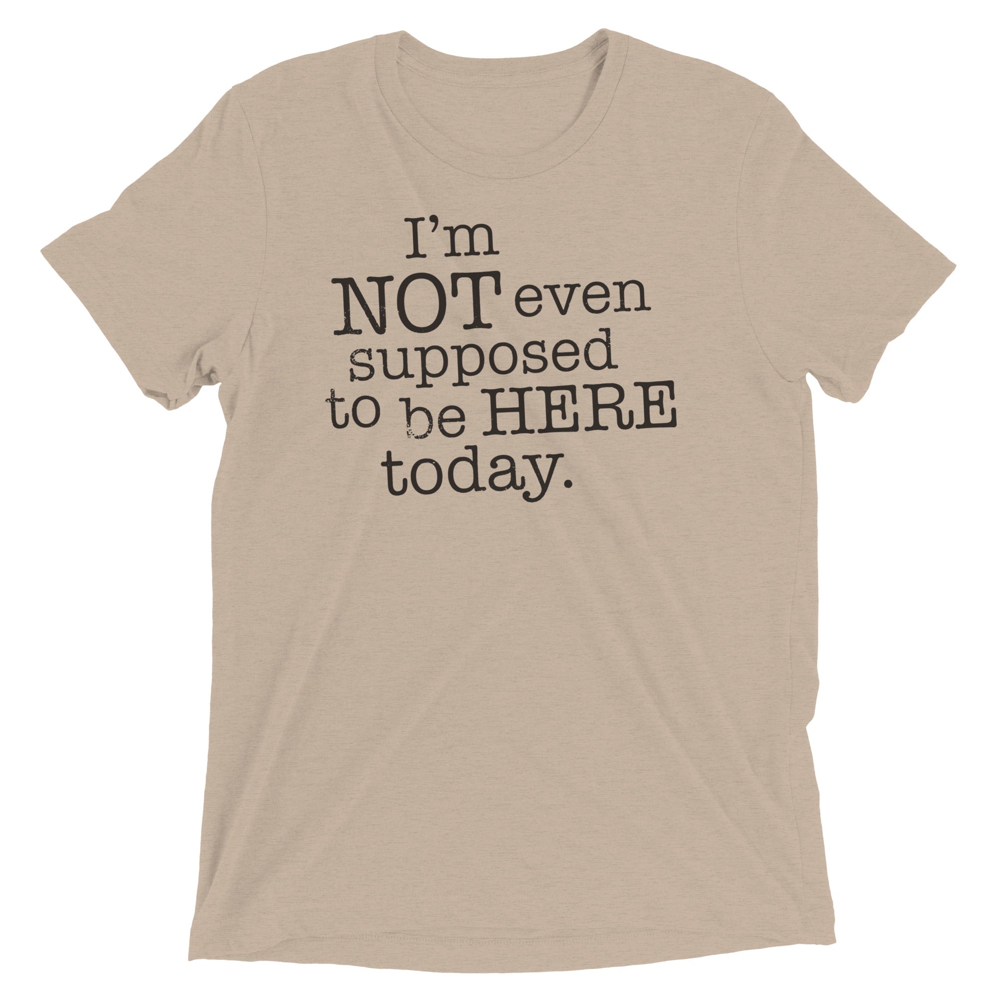 I'm Not Even Supposed To Be Here Today Men's Tri-Blend Tee