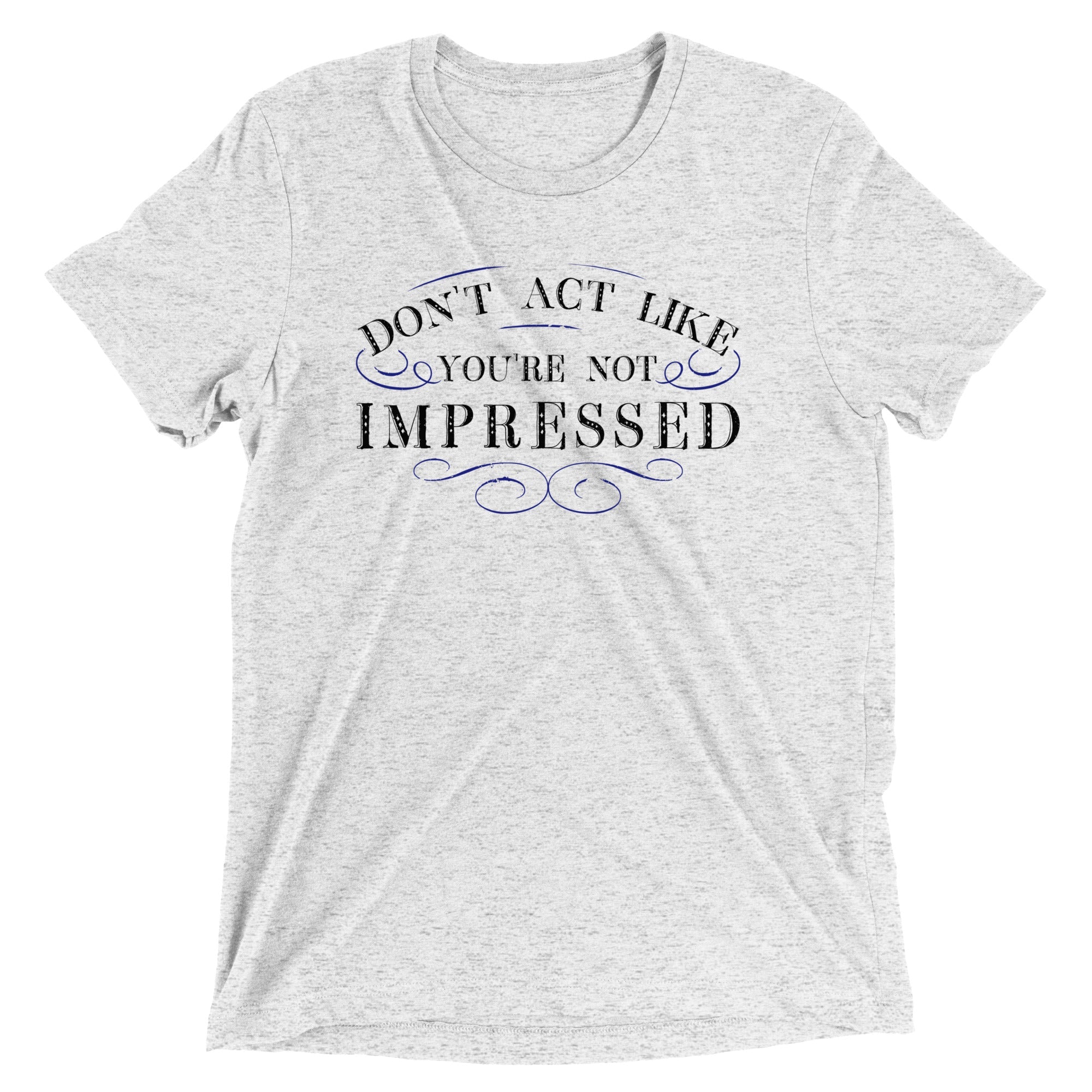 Don't Act Not Impressed Men's Tri-Blend Tee