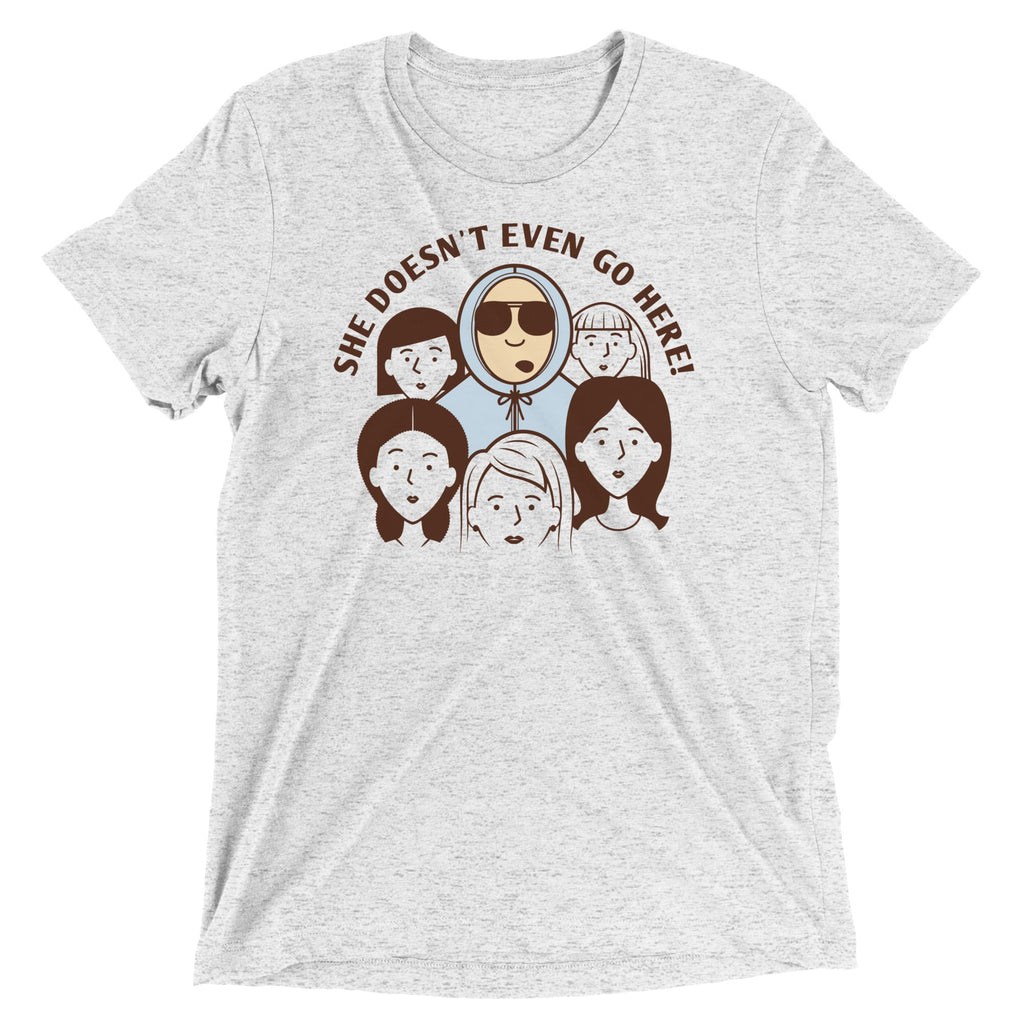 She Doesn't Even Go Here! Men's Tri-Blend Tee