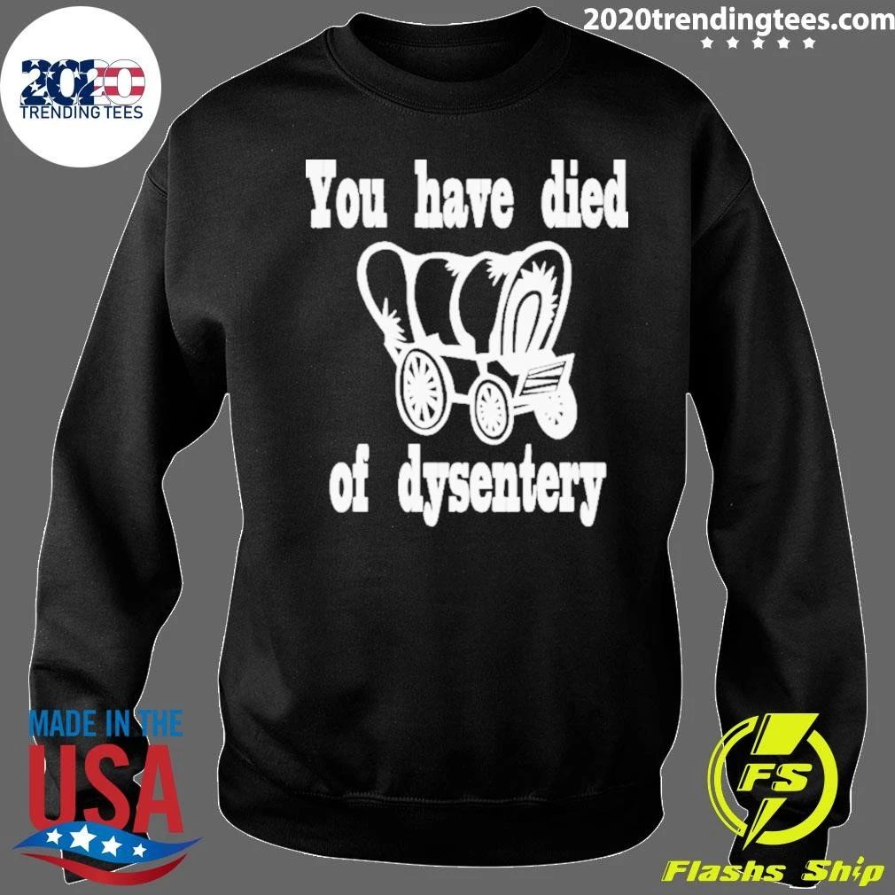 You Have Died Of Dysentery Shirt
