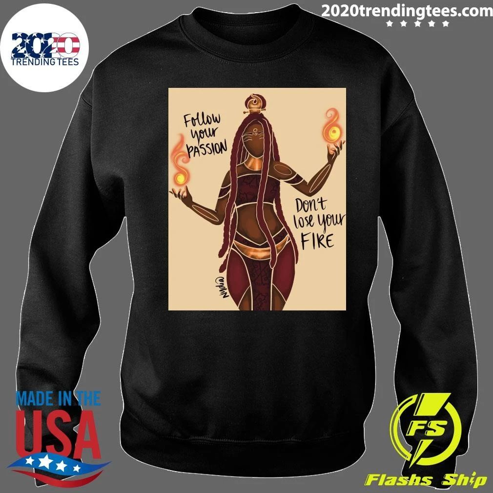 Follow Your Passion and Don’t Lose Your Fire Shirt