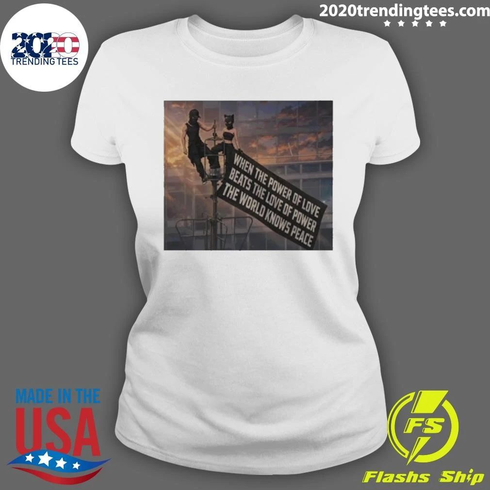 When The Power Of Love Beats The Love Of Power The World Knows Peace Shirt