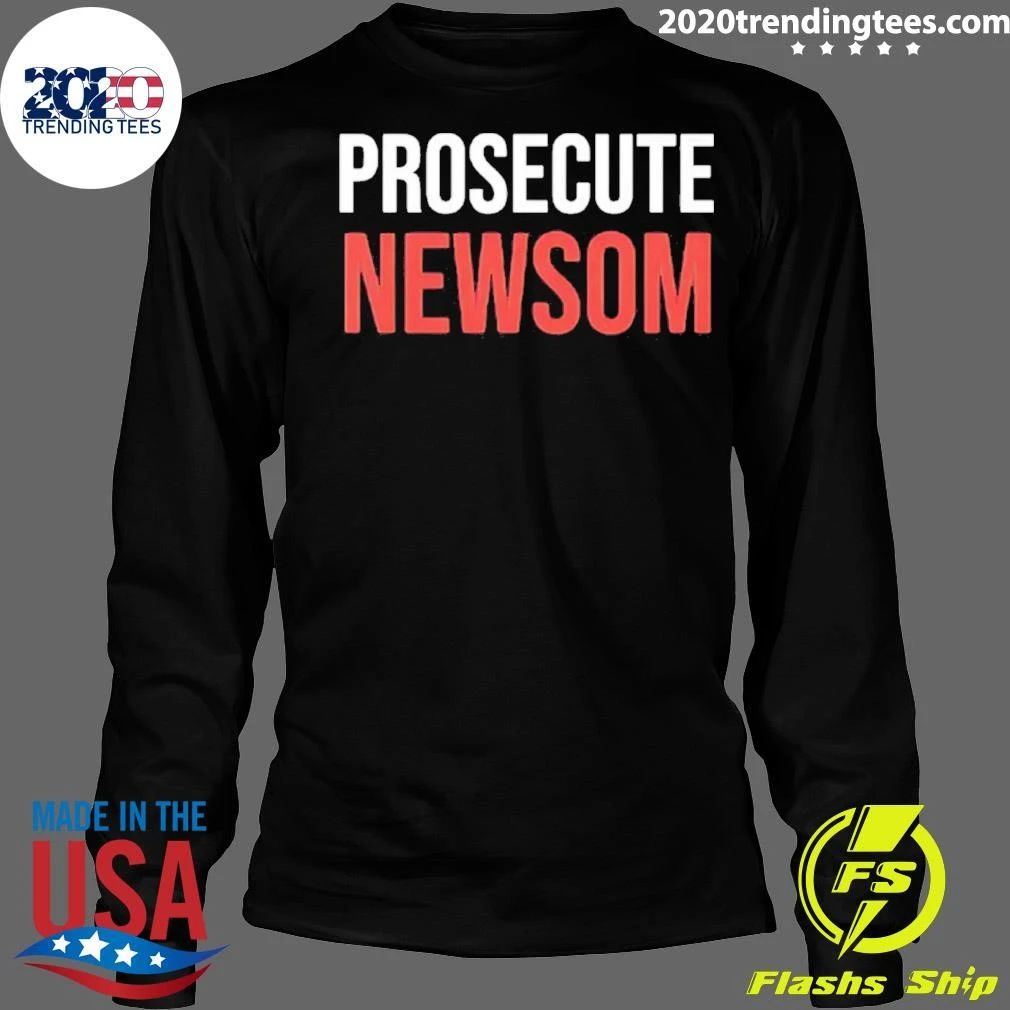 Prosecute Newsom California Politics Political Protest shirt