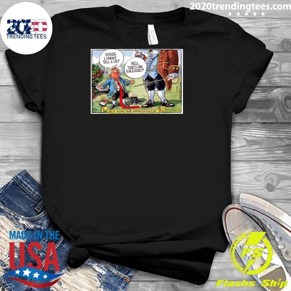 Father, I Cannot Tell A Lie Well, That’s One For A Start Great Scenes From American History Shirt