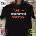 Told My Memory md About You Shirt