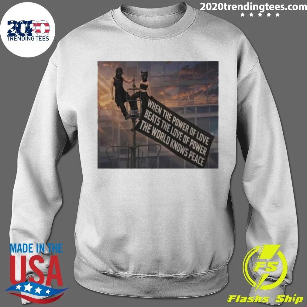 When The Power Of Love Beats The Love Of Power The World Knows Peace Shirt