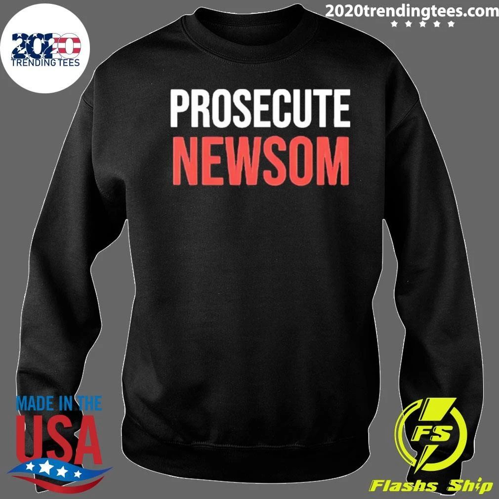 Prosecute Newsom California Politics Political Protest shirt