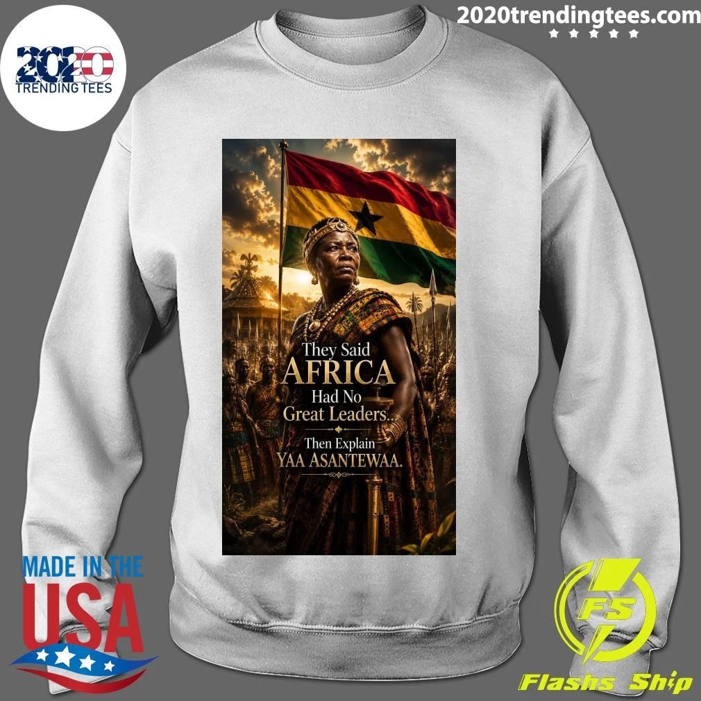 They Said Africa Had No Great Leaders Then Explain Yaa Asantewaa Shirt