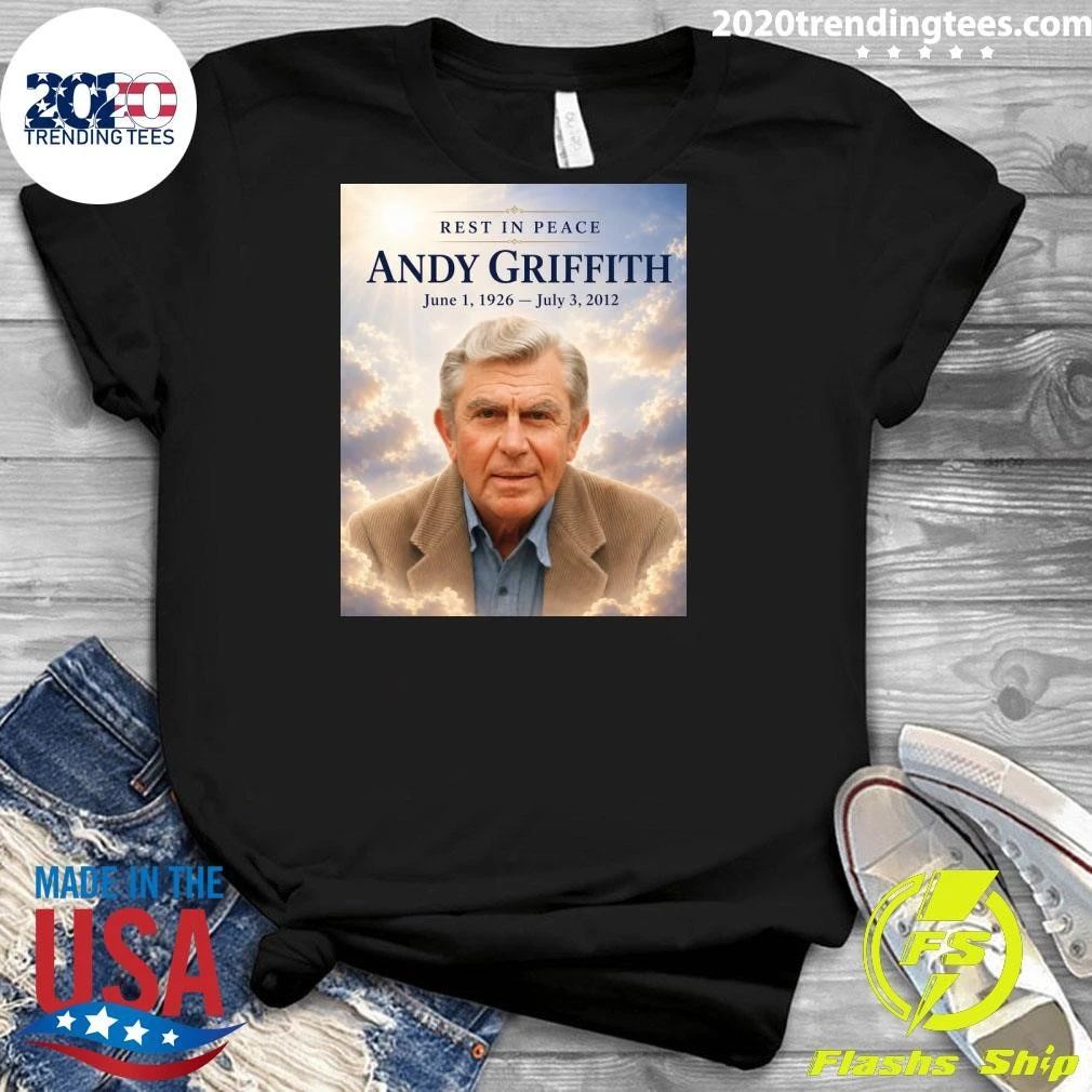 Rest In Peace Andy Griffith June 1, 1926 – July 3, 2012 Shirt