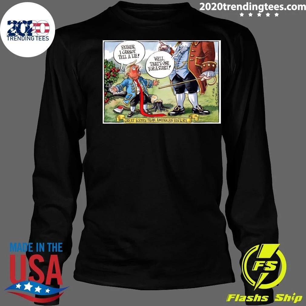 Father, I Cannot Tell A Lie Well, That’s One For A Start Great Scenes From American History Shirt