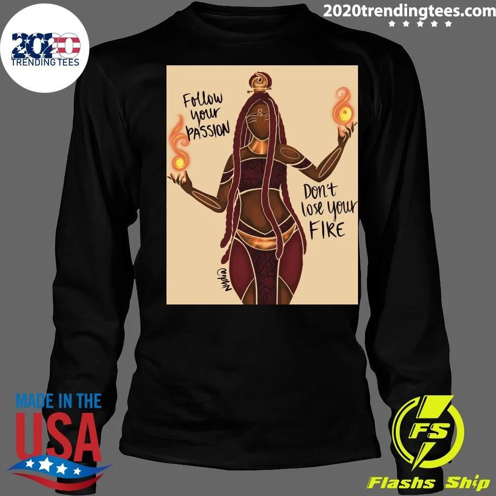Follow Your Passion and Don’t Lose Your Fire Shirt