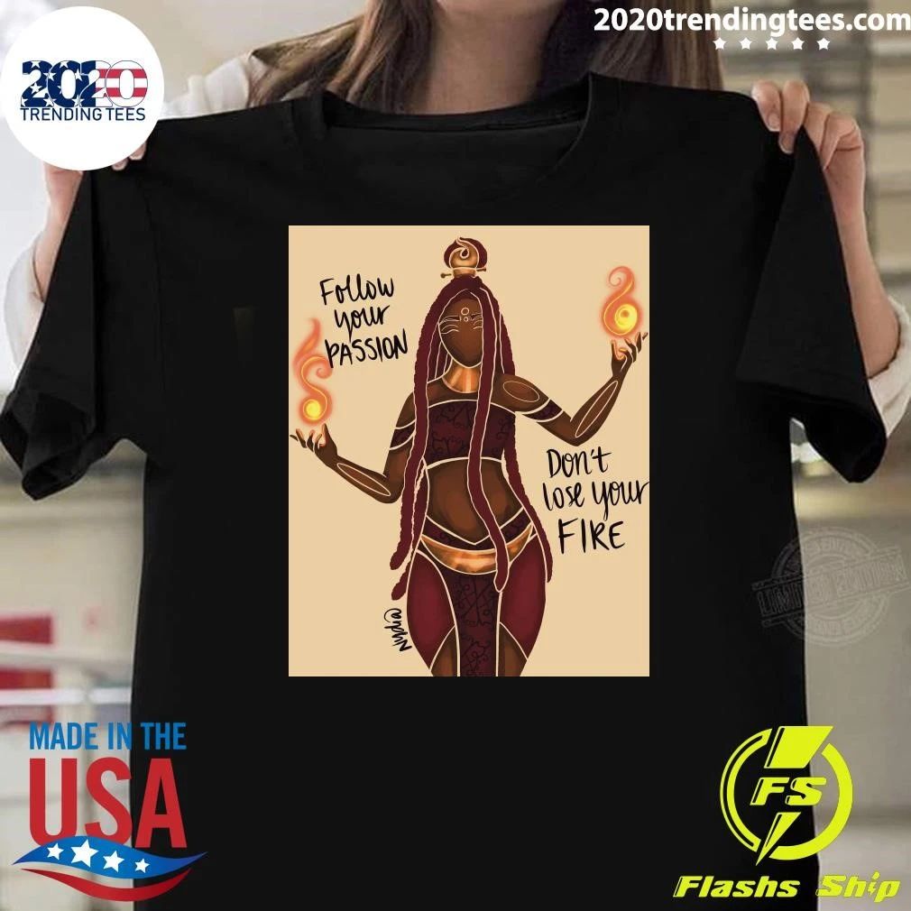 Follow Your Passion and Don’t Lose Your Fire Shirt