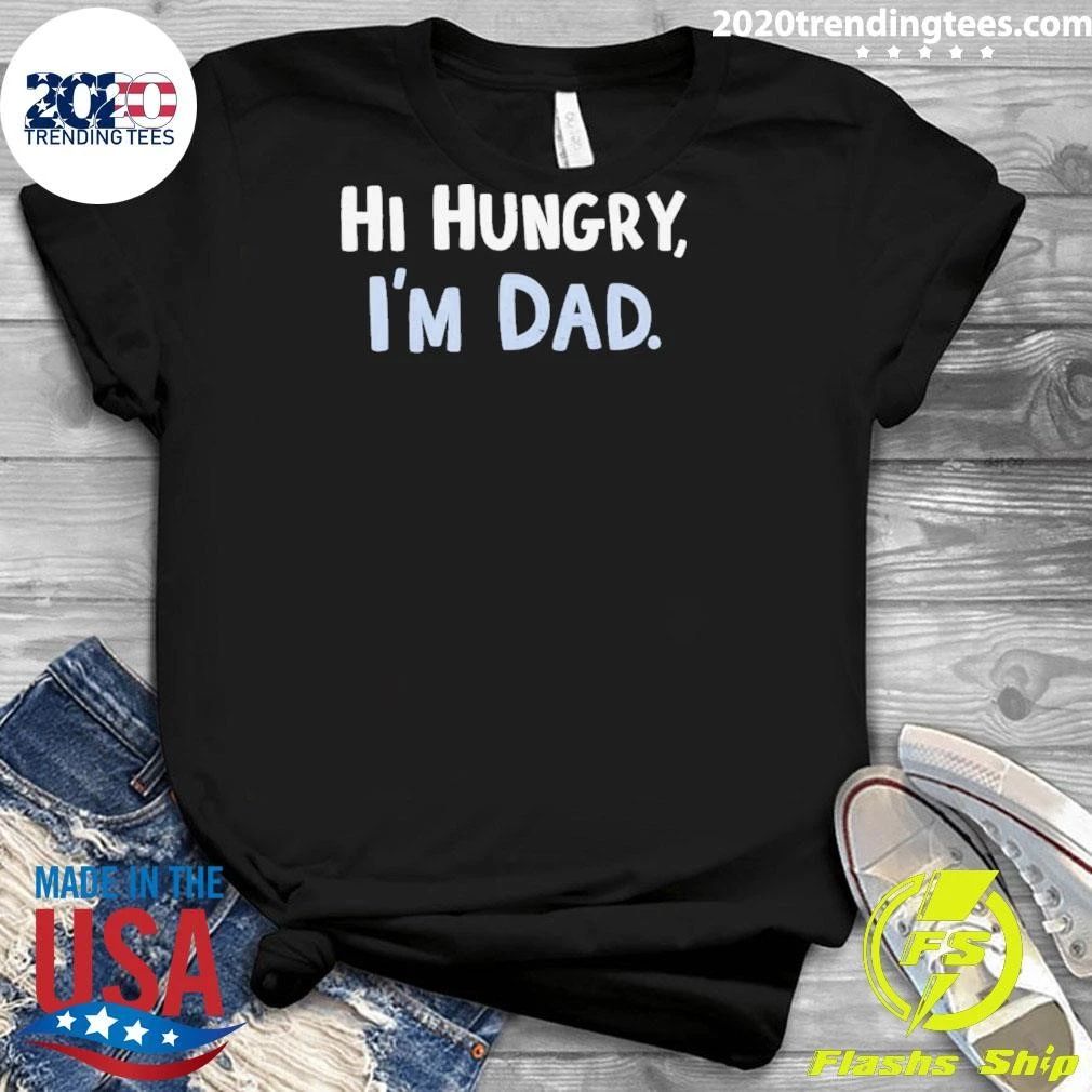 Hi Hungry I’m Dad Shirt