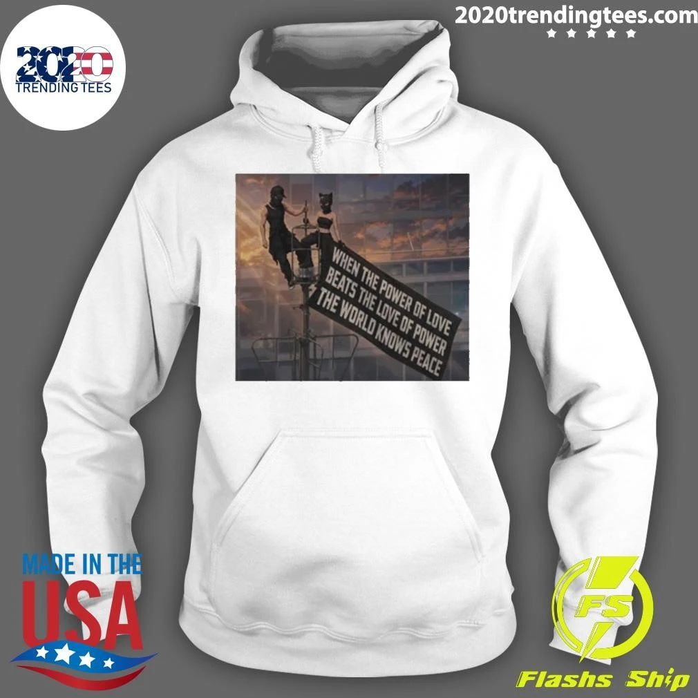 When The Power Of Love Beats The Love Of Power The World Knows Peace Shirt