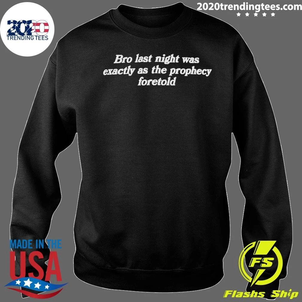 Bro Last Night Was Exactly As The Prophecy Foretold Shirt