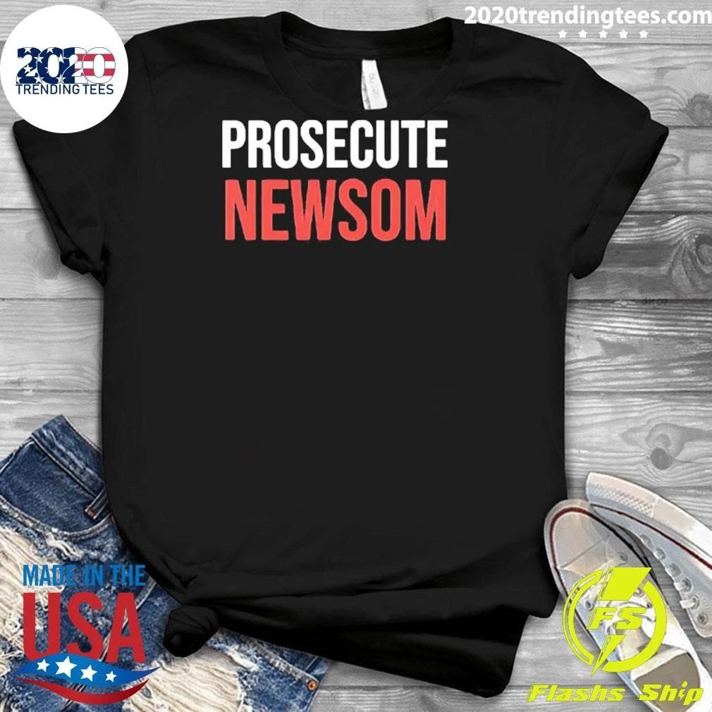 Prosecute Newsom California Politics Political Protest shirt
