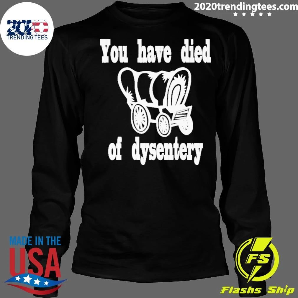 You Have Died Of Dysentery Shirt