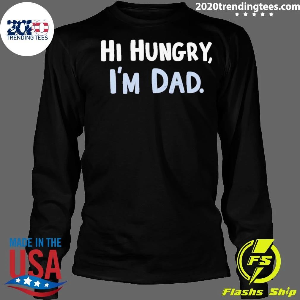 Hi Hungry I’m Dad Shirt