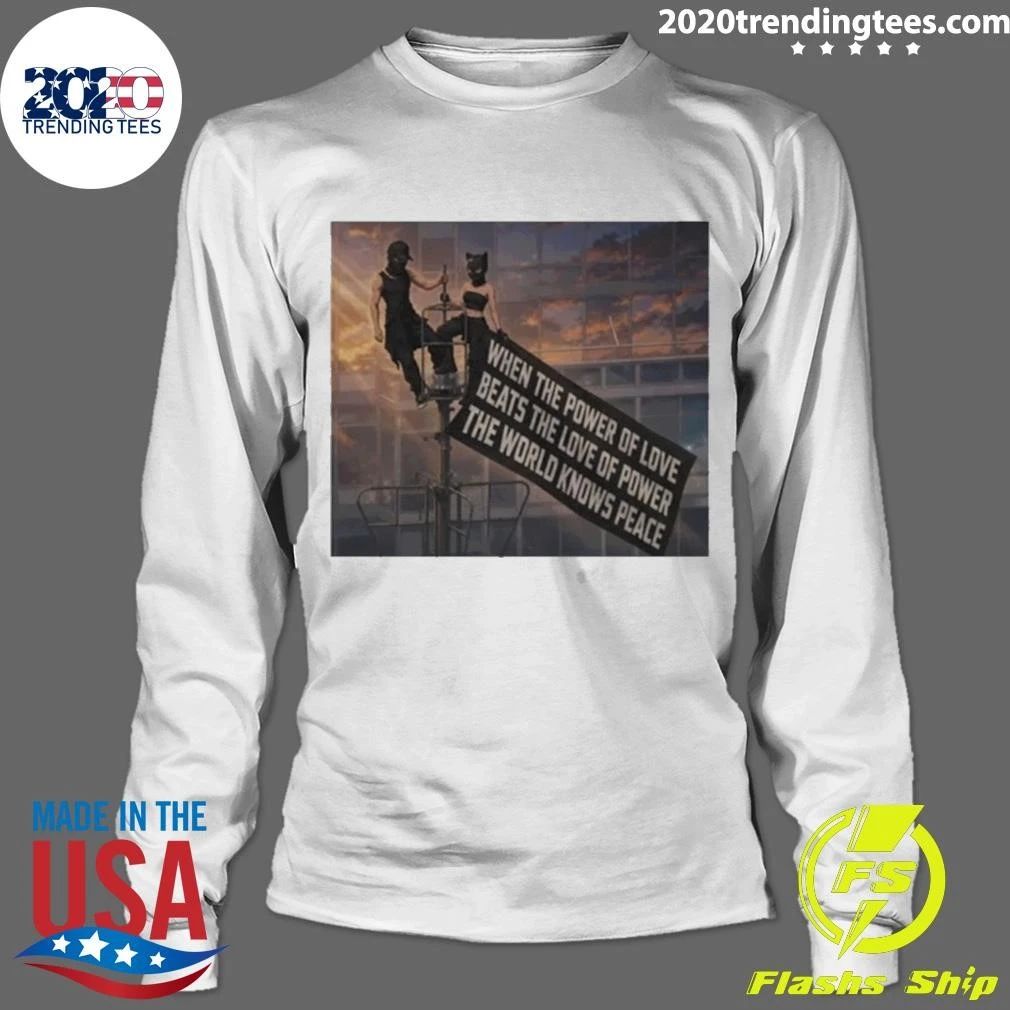 When The Power Of Love Beats The Love Of Power The World Knows Peace Shirt