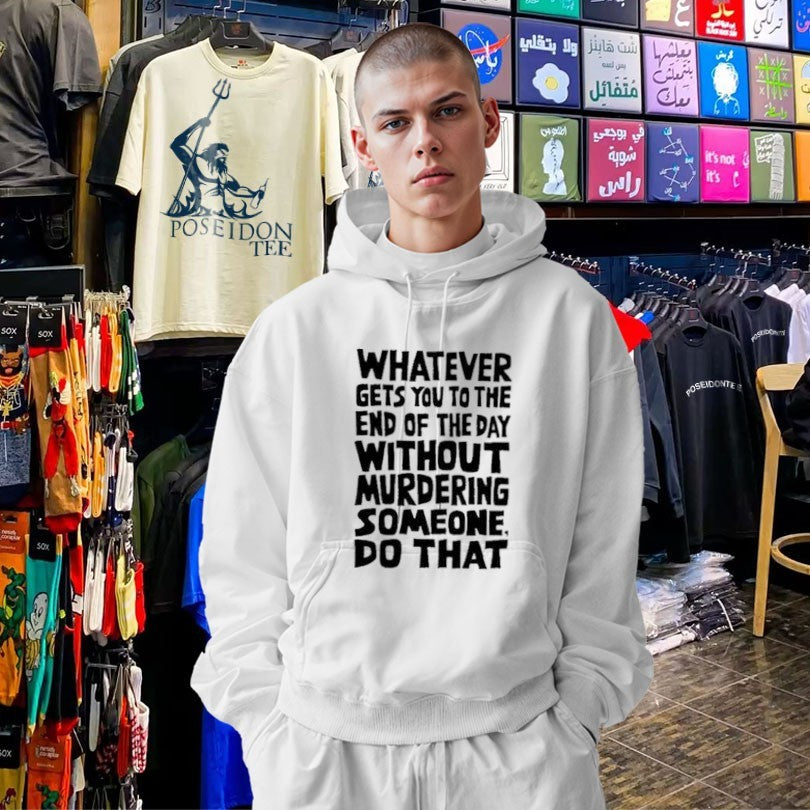 Whatever Gets You To The End Of The Day Without Murdering Someone Do That T-shirt