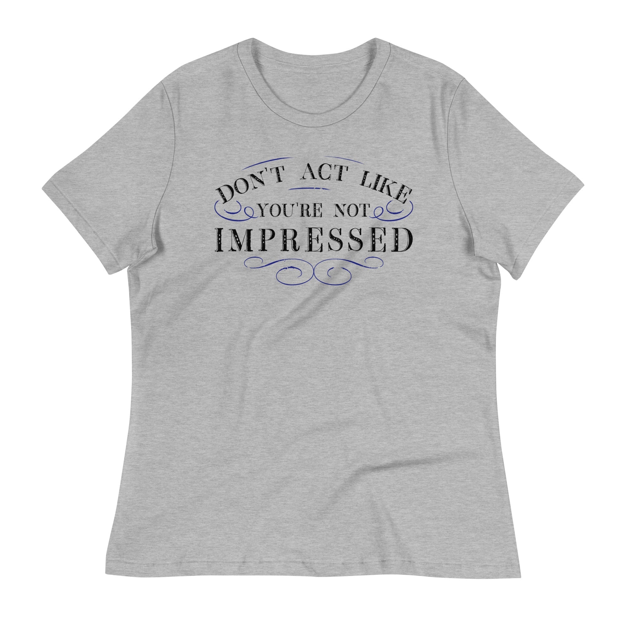 Don't Act Not Impressed Women's Signature Tee