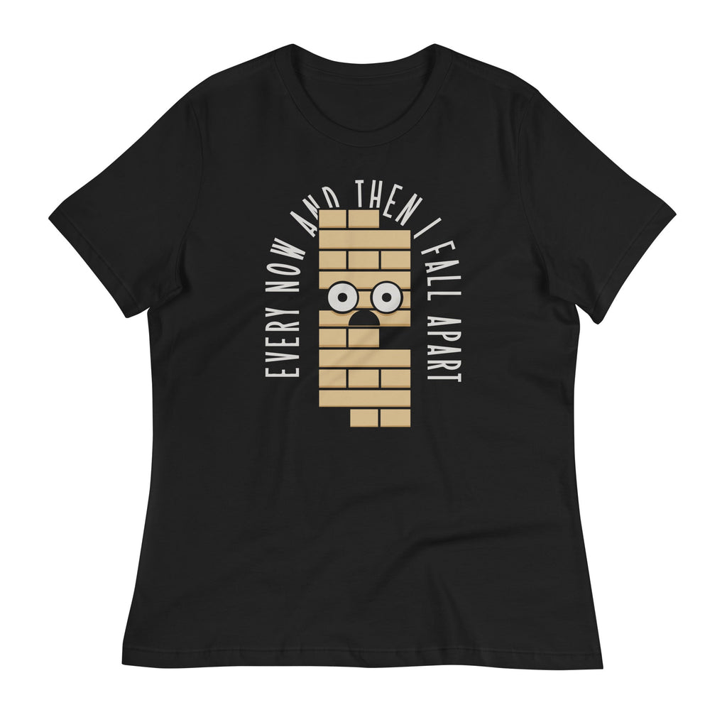 Every Now And Then I Fall Apart Women's Signature Tee