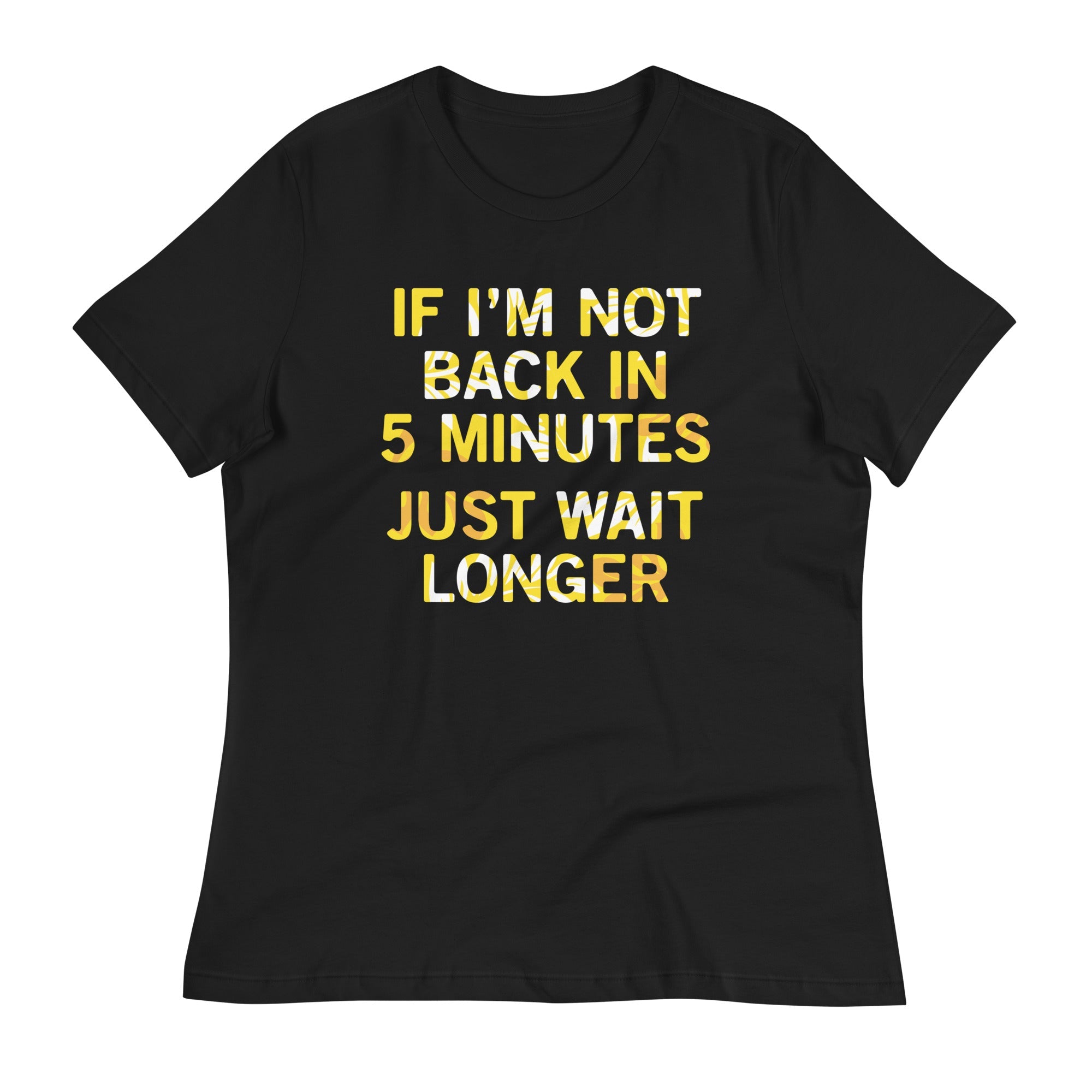 If I'm Not Back In 5 Minutes, Just Wait Longer Women's Signature Tee
